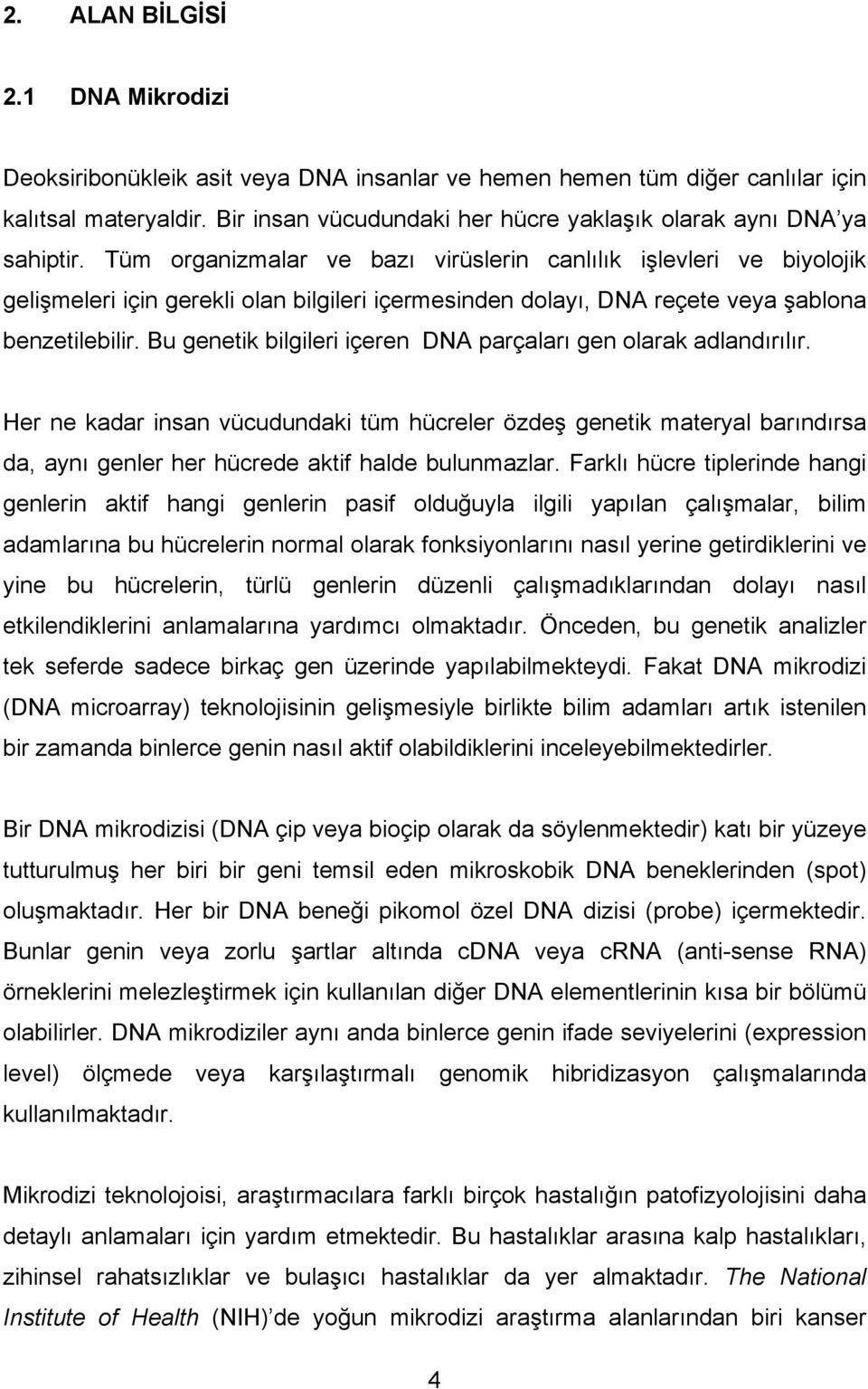 Tüm organizmalar ve bazı virüslerin canlılık işlevleri ve biyolojik gelişmeleri için gerekli olan bilgileri içermesinden dolayı, DNA reçete veya şablona benzetilebilir.