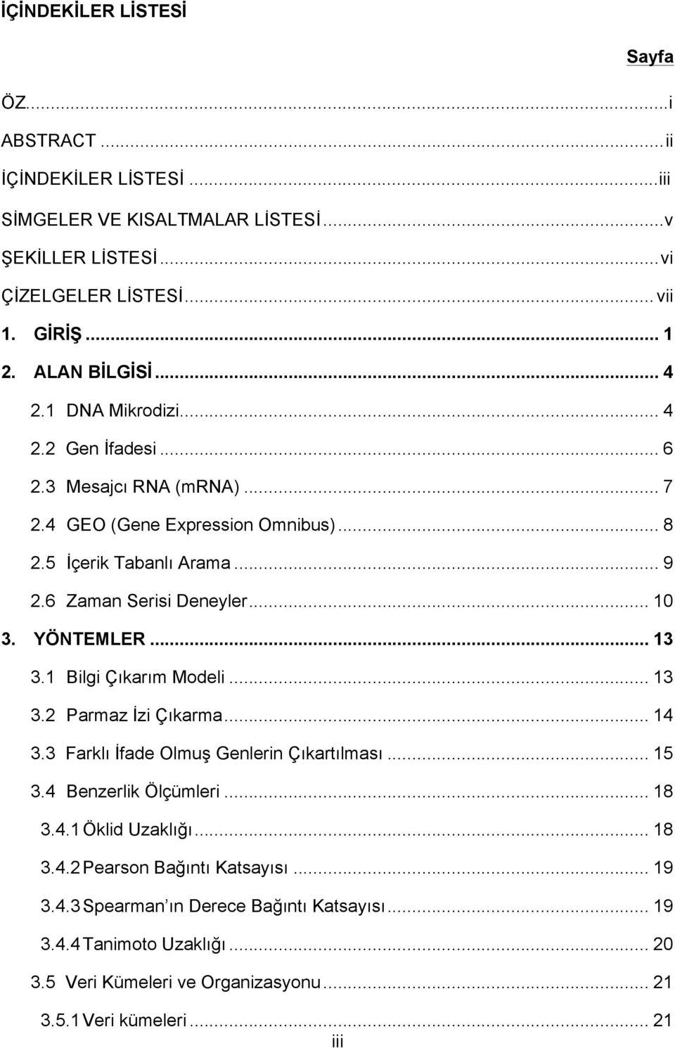 .. 10 3. YÖNTEMLER... 13 3.1 Bilgi Çıkarım Modeli... 13 3.2 Parmaz İzi Çıkarma... 14 3.3 Farklı İfade Olmuş Genlerin Çıkartılması... 15 3.4 Benzerlik Ölçümleri... 18 3.4.1 Öklid Uzaklığı.