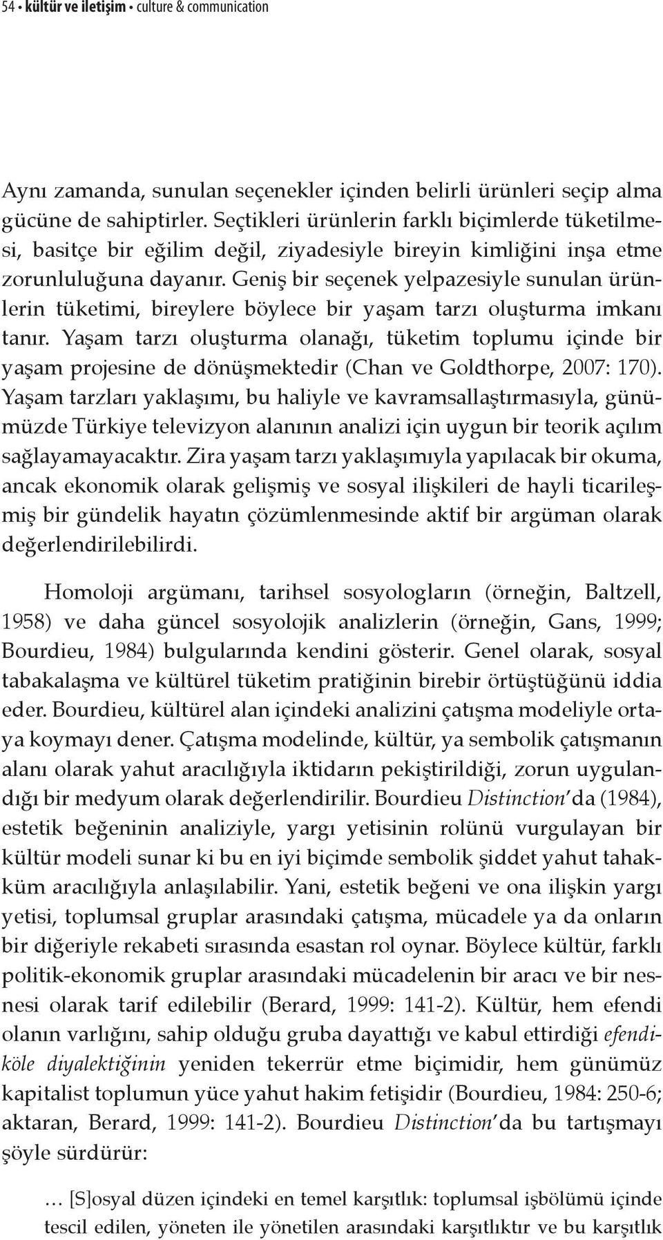 Geniş bir seçenek yelpazesiyle sunulan ürünlerin tüketimi, bireylere böylece bir yaşam tarzı oluşturma imkanı tanır.