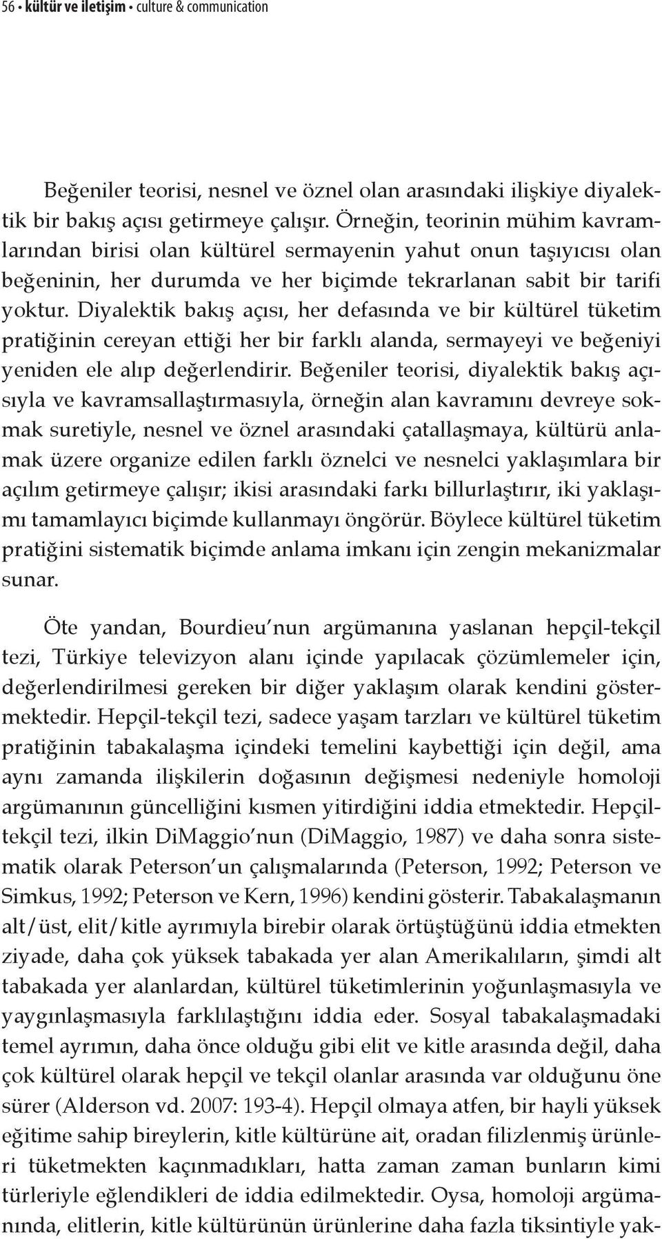 Diyalektik bakış açısı, her defasında ve bir kültürel tüketim pratiğinin cereyan ettiği her bir farklı alanda, sermayeyi ve beğeniyi yeniden ele alıp değerlendirir.