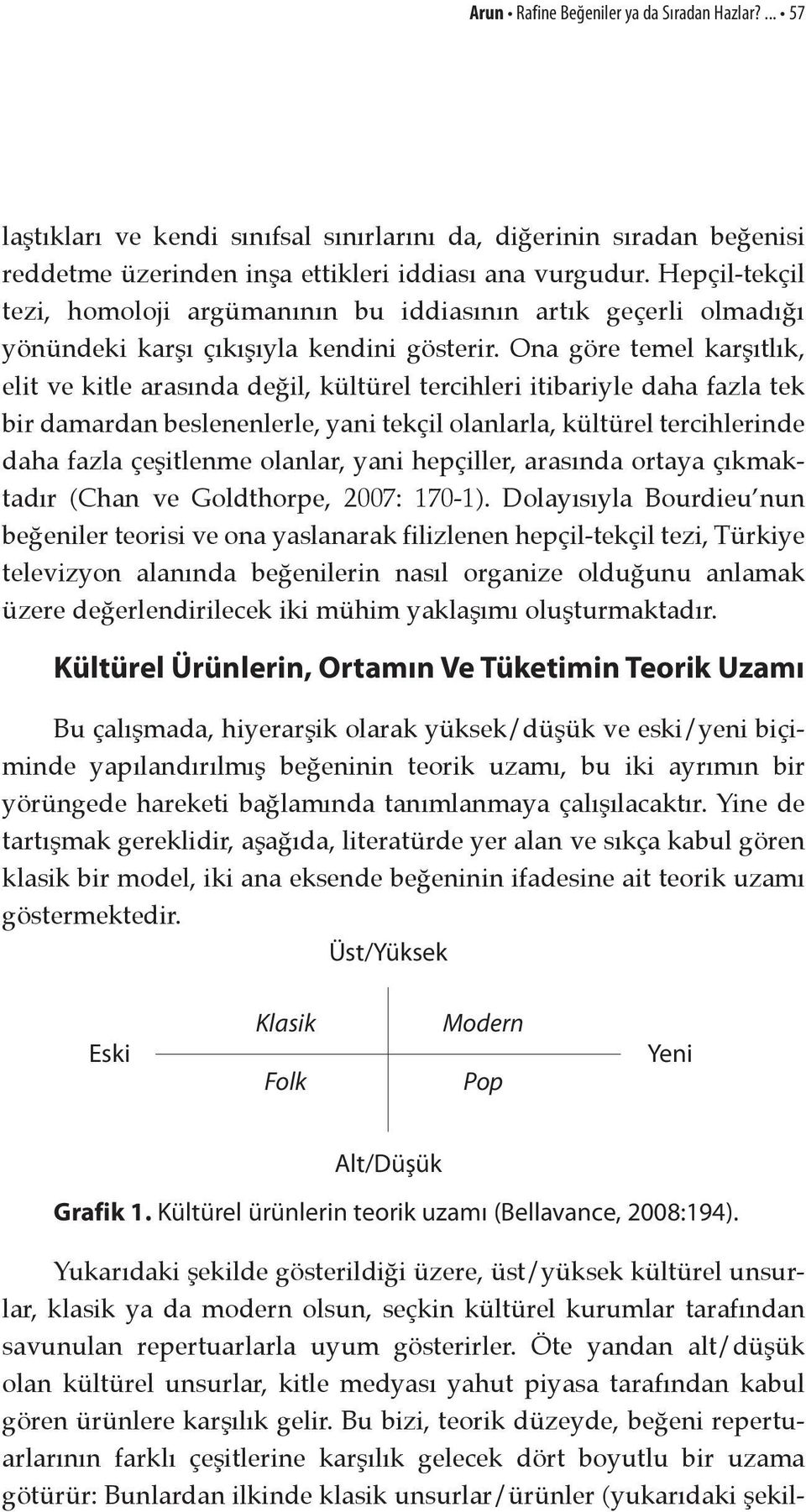 Ona göre temel karşıtlık, elit ve kitle arasında değil, kültürel tercihleri itibariyle daha fazla tek bir damardan beslenenlerle, yani tekçil olanlarla, kültürel tercihlerinde daha fazla çeşitlenme