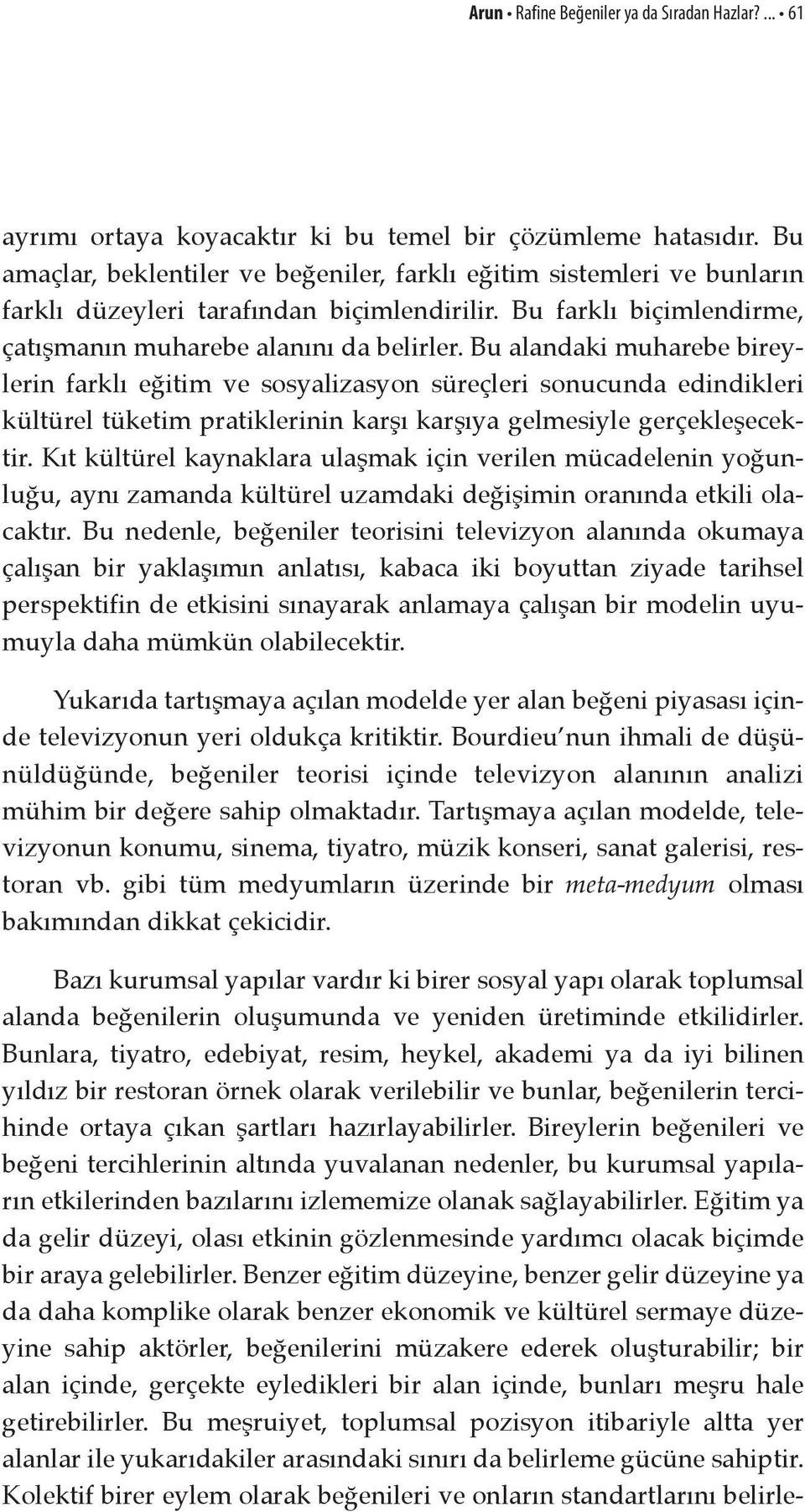 Bu alandaki muharebe bireylerin farklı eğitim ve sosyalizasyon süreçleri sonucunda edindikleri kültürel tüketim pratiklerinin karşı karşıya gelmesiyle gerçekleşecektir.