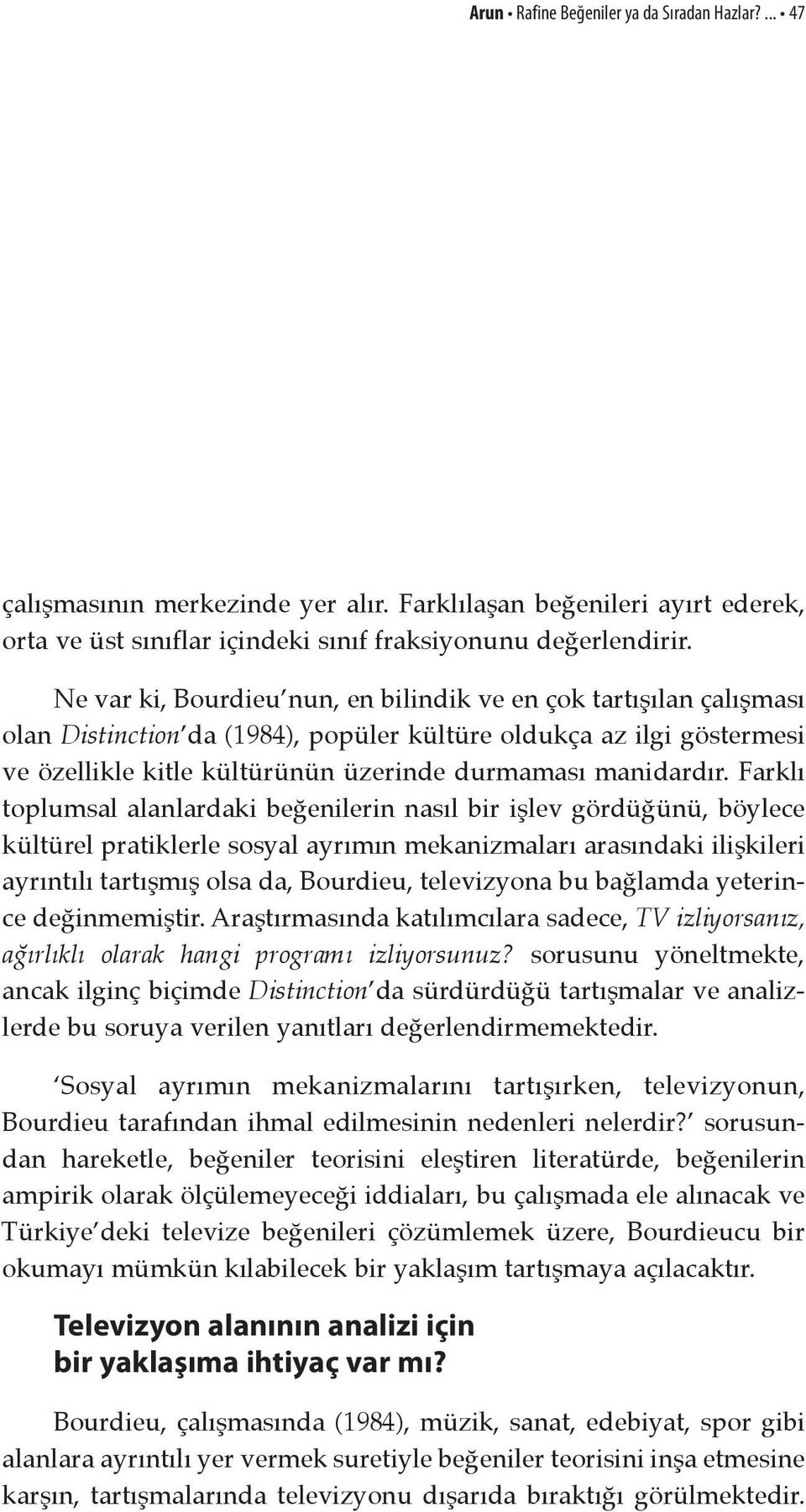 Farklı toplumsal alanlardaki beğenilerin nasıl bir işlev gördüğünü, böylece kültürel pratiklerle sosyal ayrımın mekanizmaları arasındaki ilişkileri ayrıntılı tartışmış olsa da, Bourdieu, televizyona