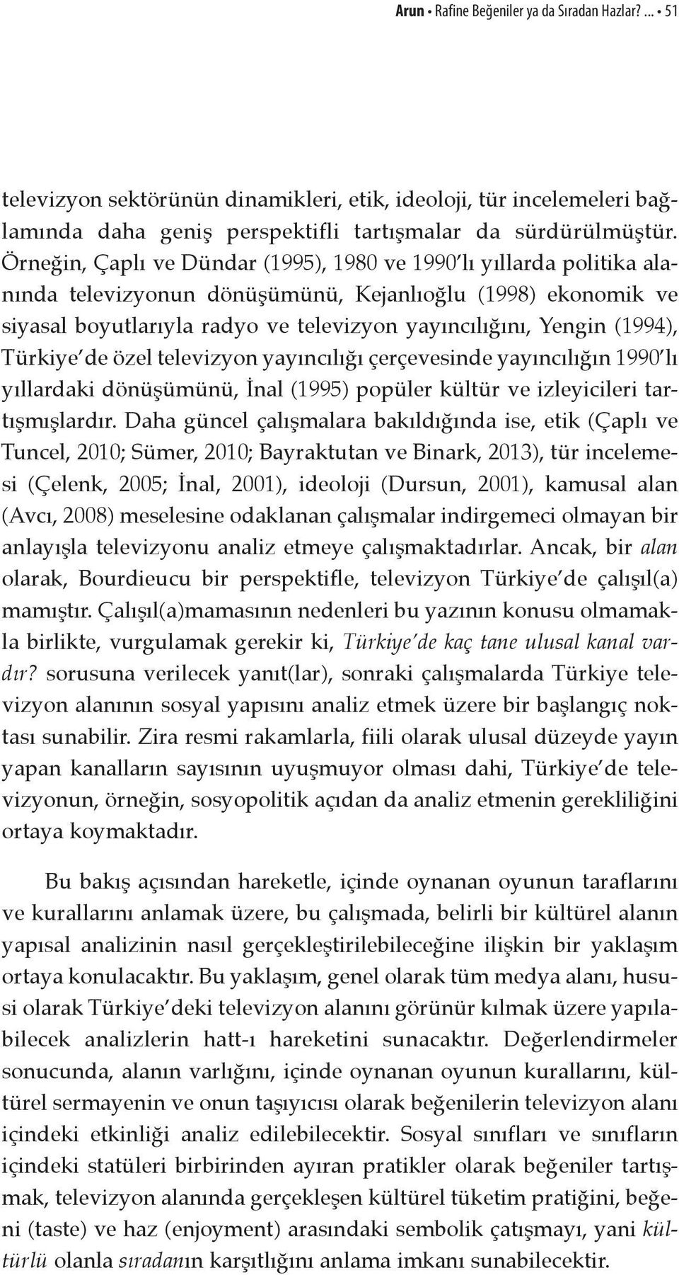 (1994), Türkiye de özel televizyon yayıncılığı çerçevesinde yayıncılığın 1990 lı yıllardaki dönüşümünü, İnal (1995) popüler kültür ve izleyicileri tartışmışlardır.