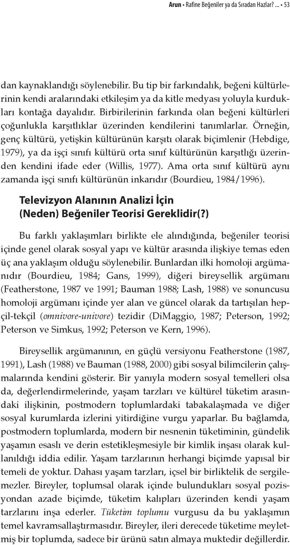 Birbirilerinin farkında olan beğeni kültürleri çoğunlukla karşıtlıklar üzerinden kendilerini tanımlarlar.