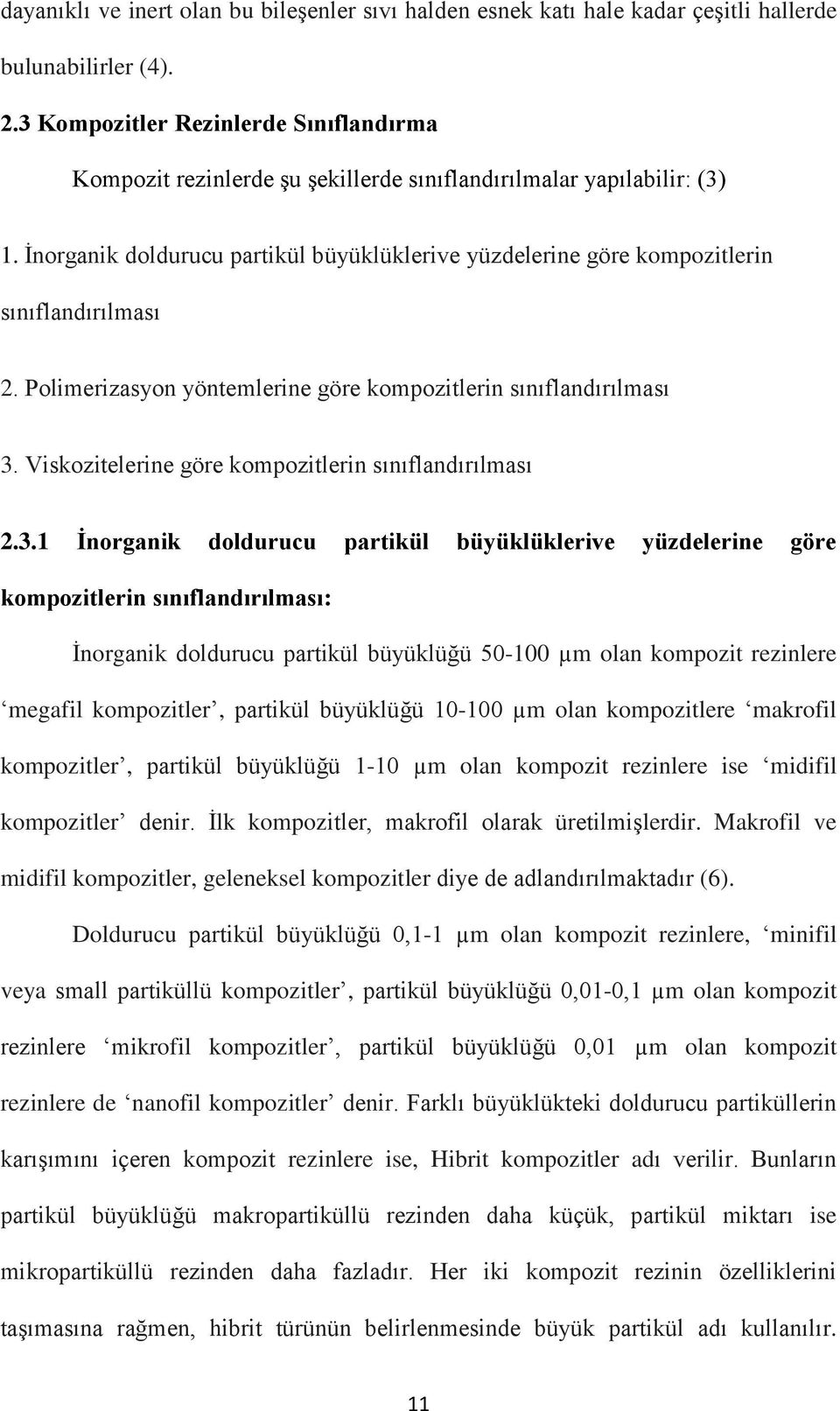 İnorganik doldurucu partikül büyüklüklerive yüzdelerine göre kompozitlerin sınıflandırılması 2. Polimerizasyon yöntemlerine göre kompozitlerin sınıflandırılması 3.