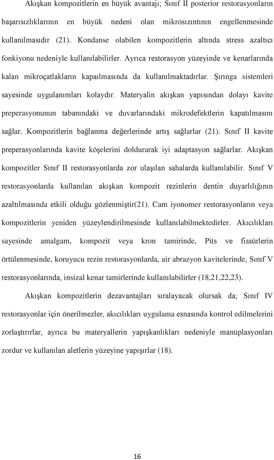 Şırınga sistemleri sayesinde uygulanımları kolaydır. Materyalin akışkan yapısından dolayı kavite preperasyonunun tabanındaki ve duvarlarındaki mikrodefektlerin kapatılmasını sağlar.