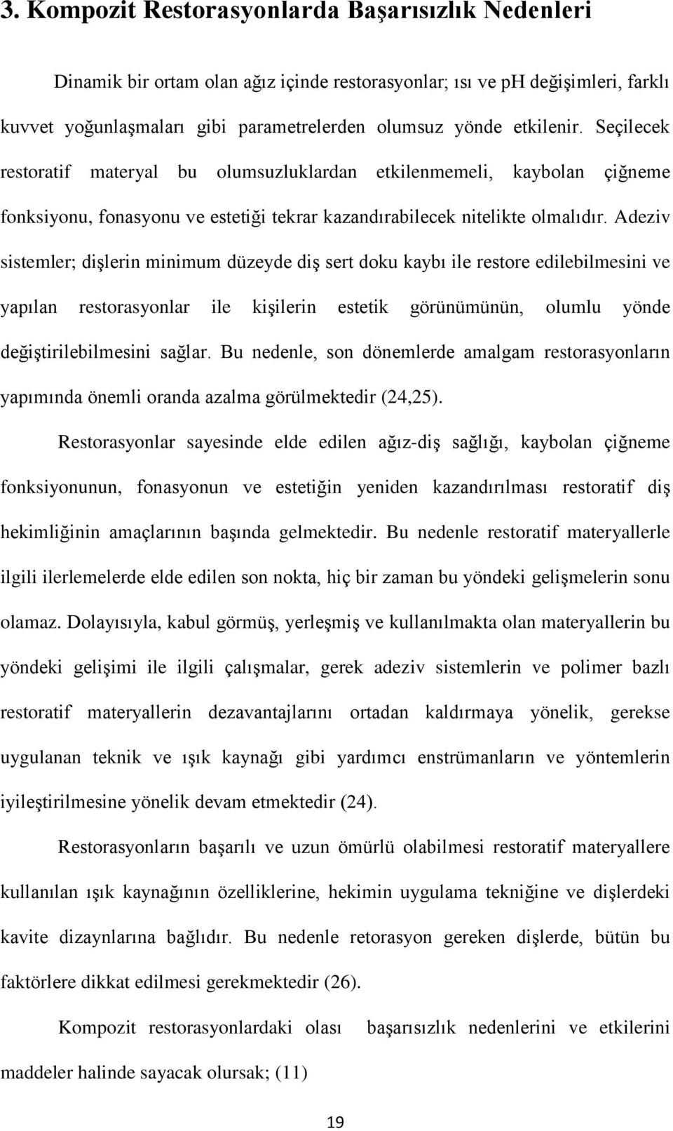 Adeziv sistemler; dişlerin minimum düzeyde diş sert doku kaybı ile restore edilebilmesini ve yapılan restorasyonlar ile kişilerin estetik görünümünün, olumlu yönde değiştirilebilmesini sağlar.