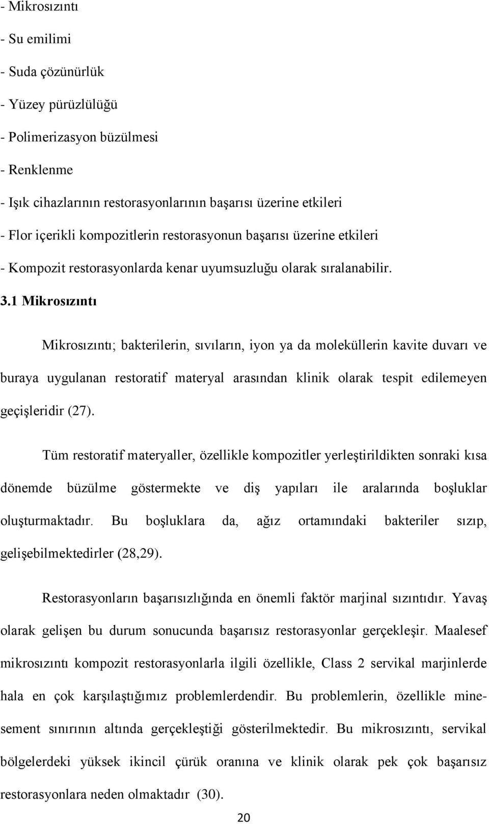 1 Mikrosızıntı Mikrosızıntı; bakterilerin, sıvıların, iyon ya da moleküllerin kavite duvarı ve buraya uygulanan restoratif materyal arasından klinik olarak tespit edilemeyen geçişleridir (27).