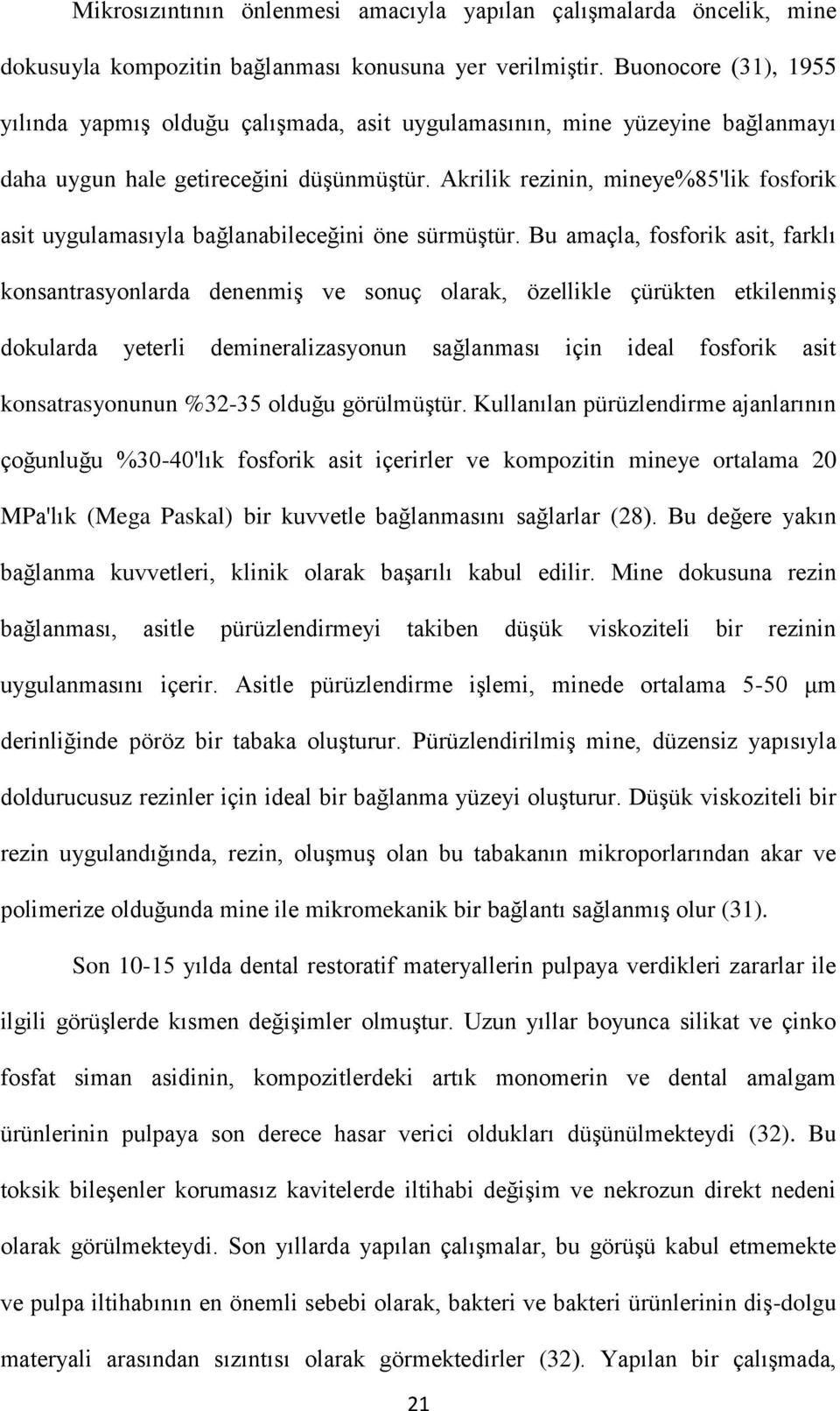 Akrilik rezinin, mineye%85'lik fosforik asit uygulamasıyla bağlanabileceğini öne sürmüştür.