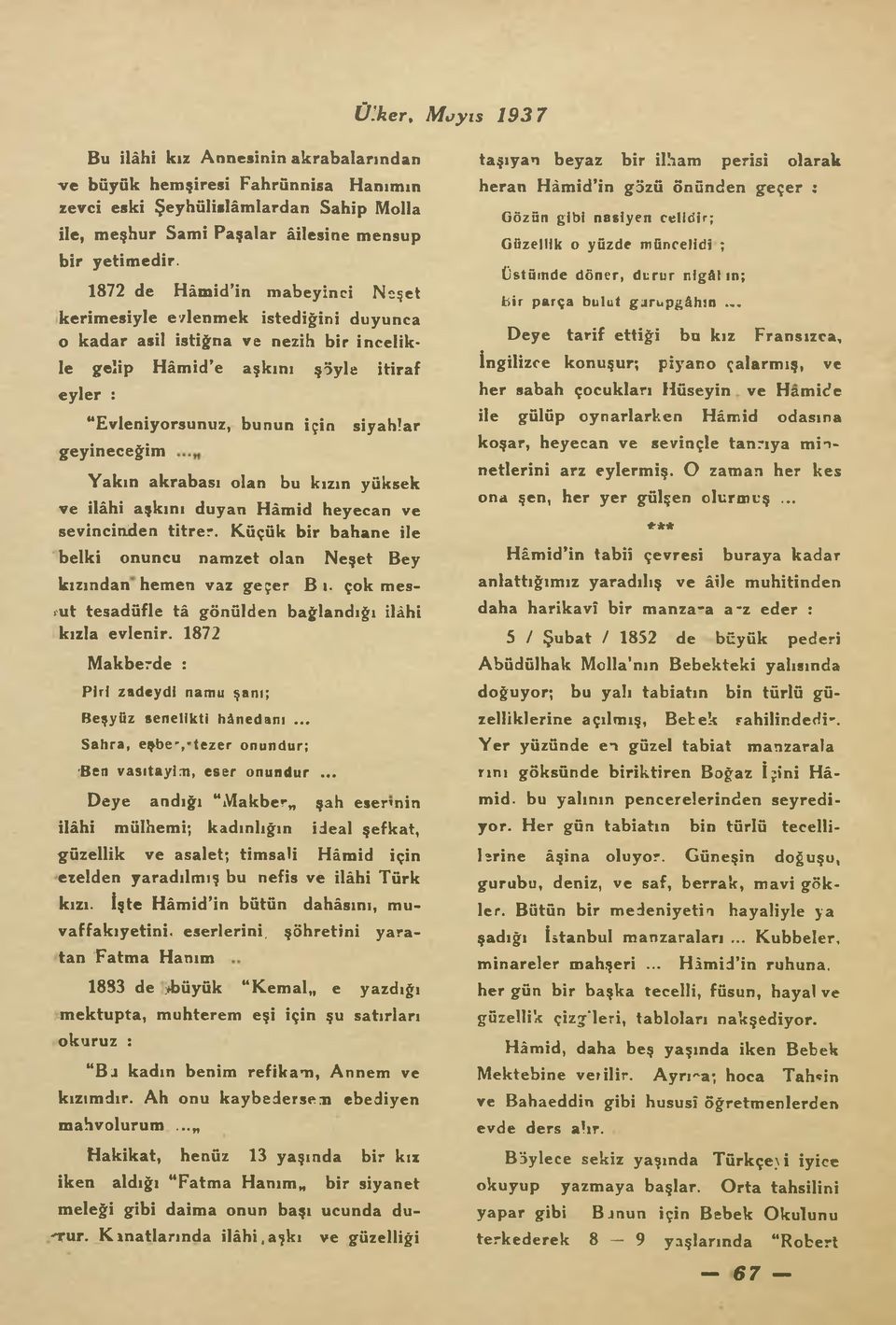 geyineceğim Yakın akrabası olan bu kızın yüksek ve İlâhi aşkını duyan Hâmid heyecan ve sevincinden titrer. Küçük bir bahane ile belki onuncu namzet olan Neşet Bey kızından hemen vaz geçer 8 ı.