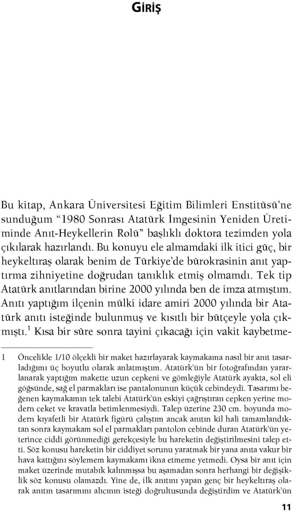 Tek tip Atatürk anıtlarından birine 2000 yılında ben de imza atmıştım. Anıtı yaptığım ilçenin mülki idare amiri 2000 yılında bir Atatürk anıtı isteğinde bulunmuş ve kısıtlı bir bütçeyle yola çıkmıştı.