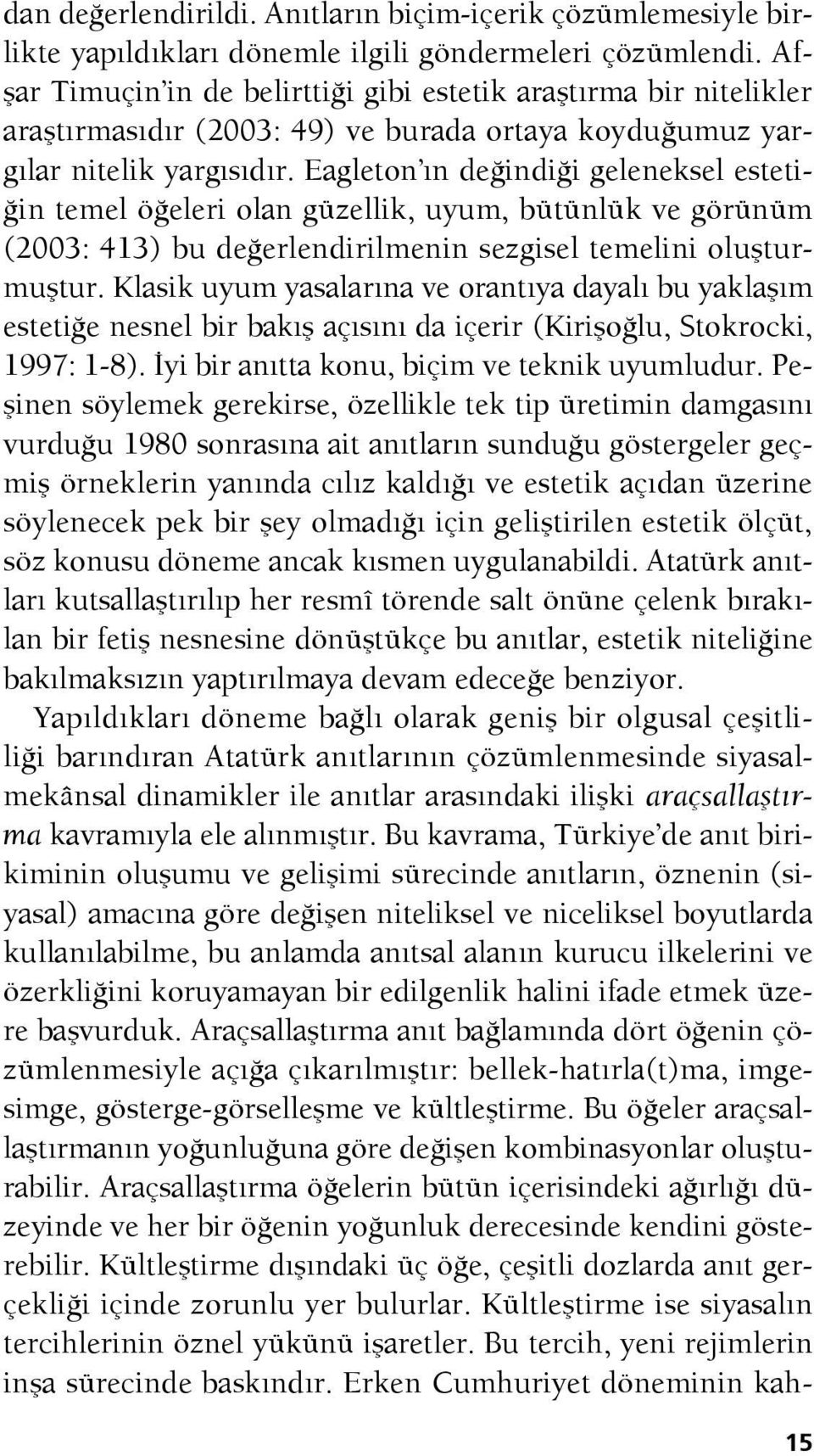 Eagleton ın değindiği geleneksel estetiğin temel öğeleri olan güzellik, uyum, bütünlük ve görünüm (2003: 413) bu değerlendirilmenin sezgisel temelini oluşturmuştur.