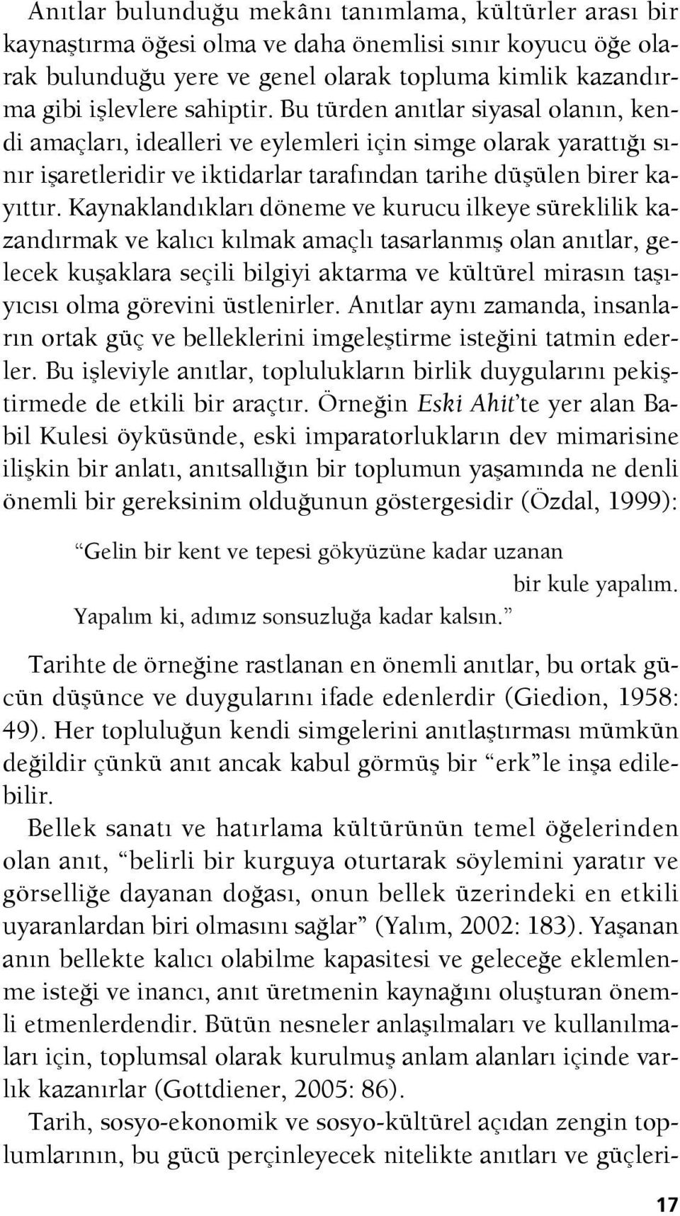 Kaynaklandıkları döneme ve kurucu ilkeye süreklilik kazandırmak ve kalıcı kılmak amaçlı tasarlanmış olan anıtlar, gelecek kuşaklara seçili bilgiyi aktarma ve kültürel mirasın taşıyıcısı olma görevini