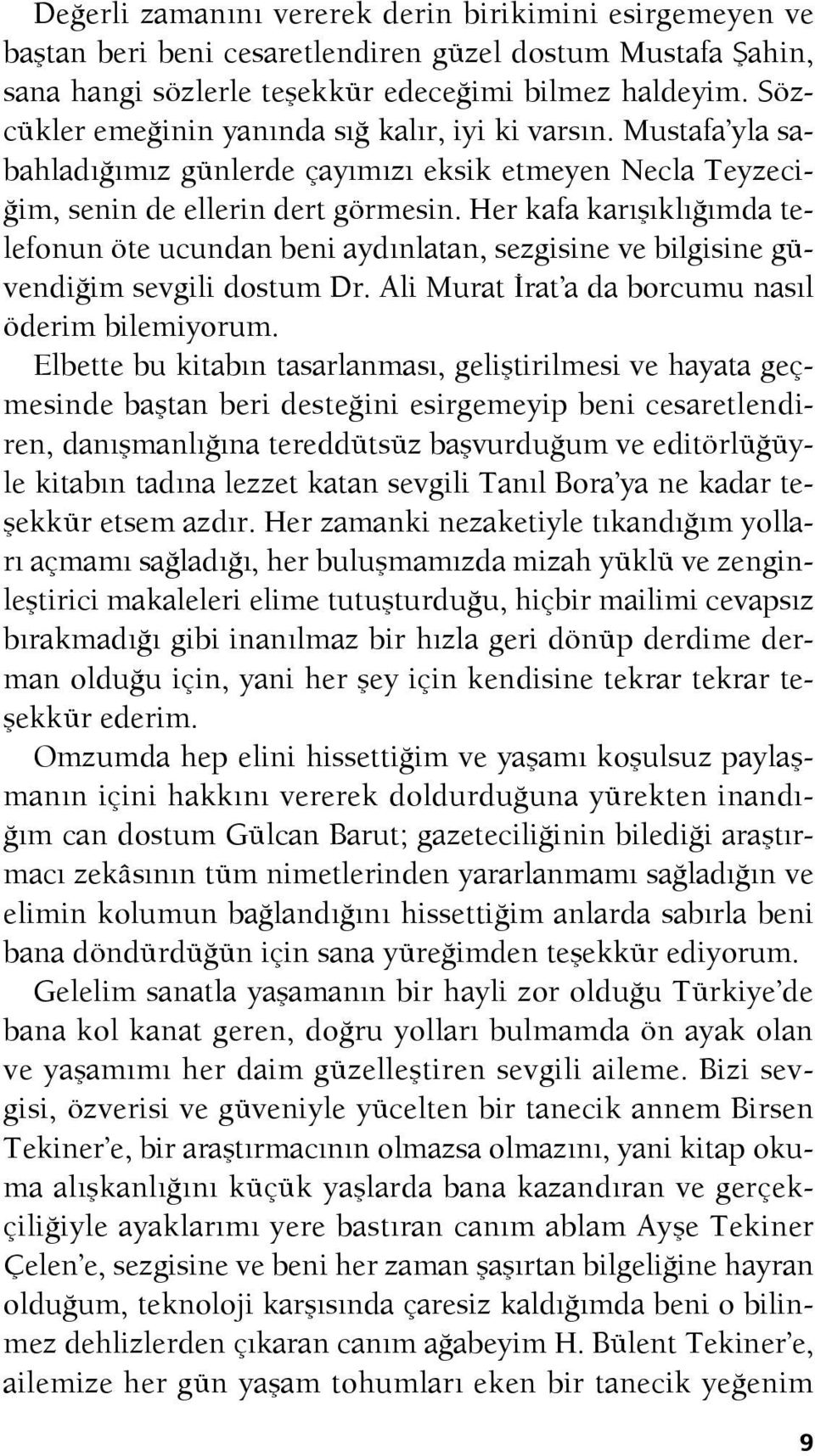 Her kafa karışıklığımda telefonun öte ucundan beni aydınlatan, sezgisine ve bilgisine güvendiğim sevgili dostum Dr. Ali Murat İrat a da borcumu nasıl öderim bilemiyorum.