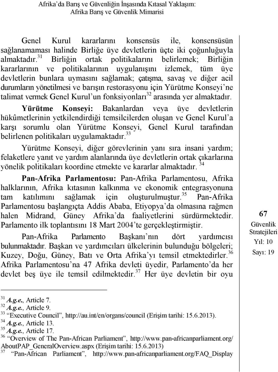 31 Birliğin ortak politikalarını belirlemek; Birliğin kararlarının ve politikalarının uygulanışını izlemek, tüm üye devletlerin bunlara uymasını sağlamak; çatışma, savaş ve diğer acil durumların