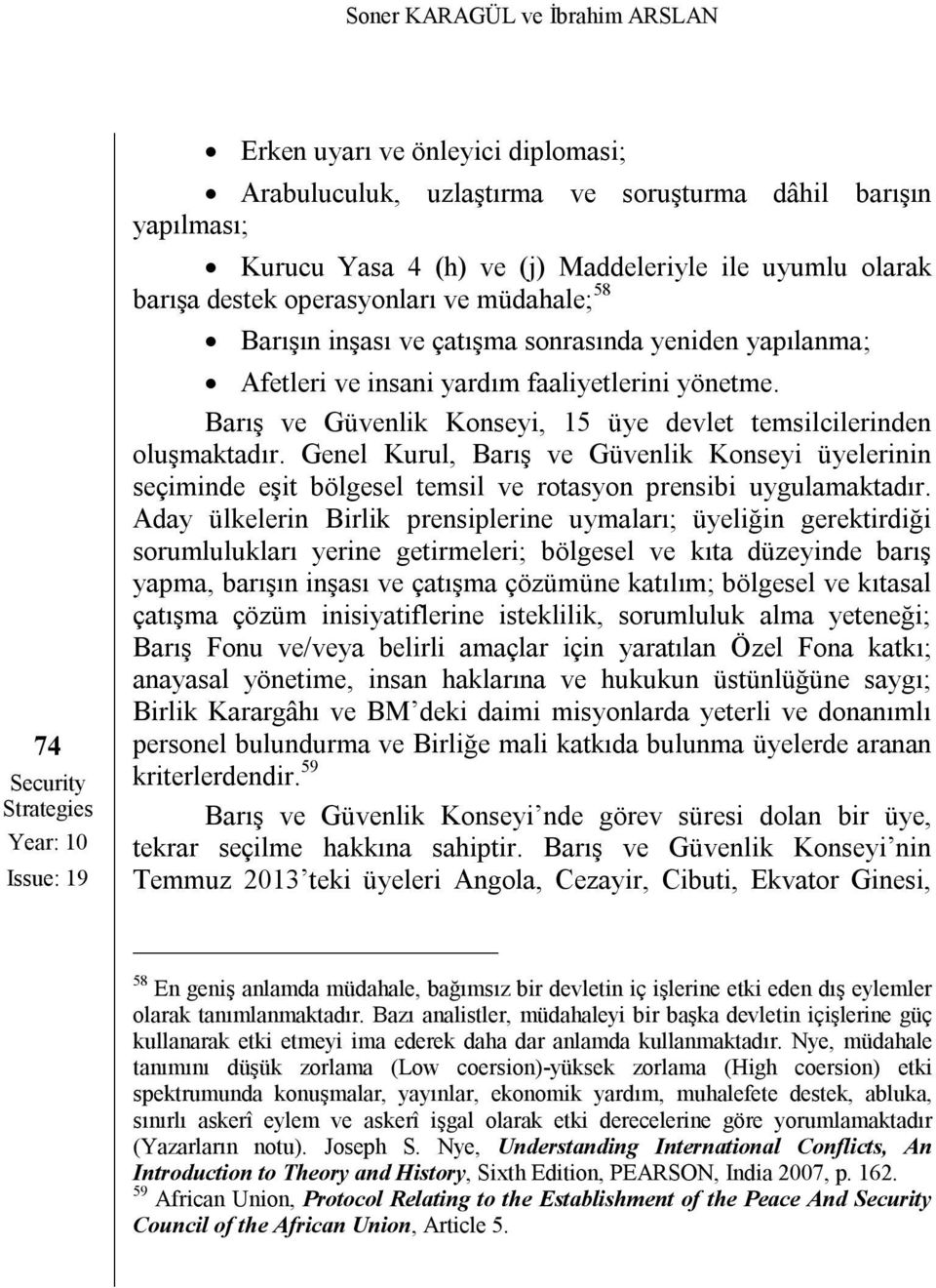 Barış ve Konseyi, 15 üye devlet temsilcilerinden oluşmaktadır. Genel Kurul, Barış ve Konseyi üyelerinin seçiminde eşit bölgesel temsil ve rotasyon prensibi uygulamaktadır.