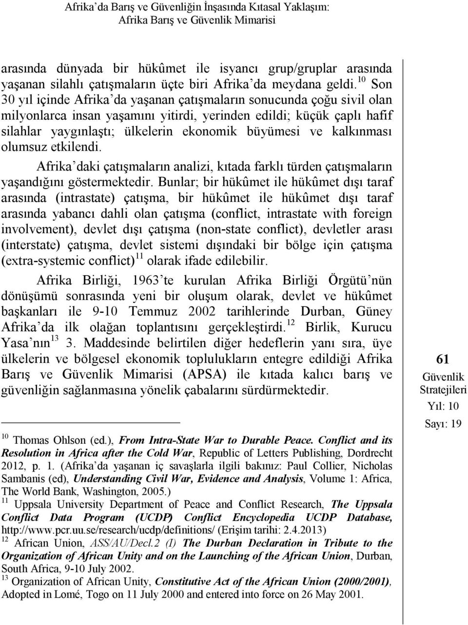 10 Son 30 yıl içinde Afrika da yaşanan çatışmaların sonucunda çoğu sivil olan milyonlarca insan yaşamını yitirdi, yerinden edildi; küçük çaplı hafif silahlar yaygınlaştı; ülkelerin ekonomik büyümesi