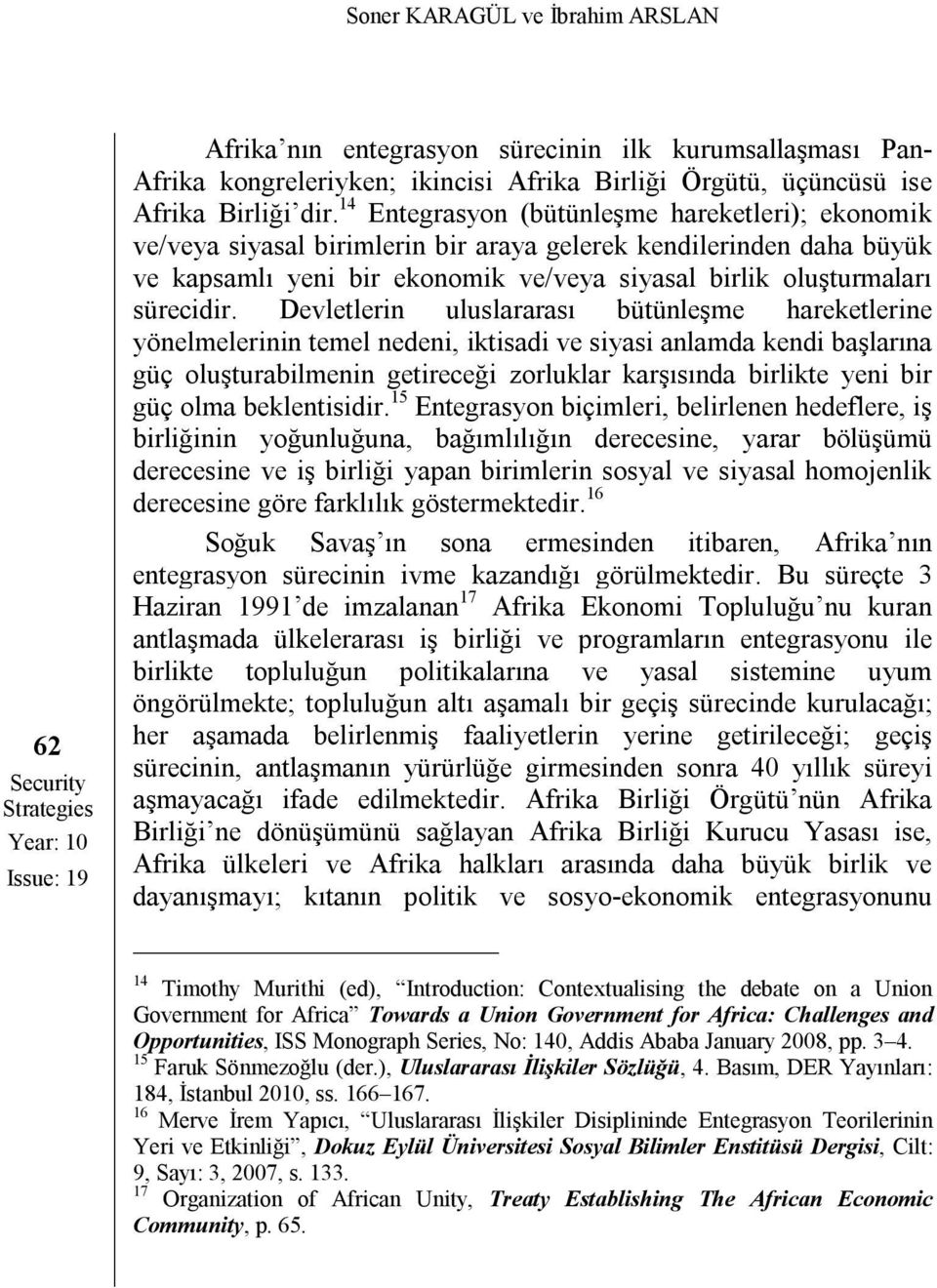 14 Entegrasyon (bütünleşme hareketleri); ekonomik ve/veya siyasal birimlerin bir araya gelerek kendilerinden daha büyük ve kapsamlı yeni bir ekonomik ve/veya siyasal birlik oluşturmaları sürecidir.