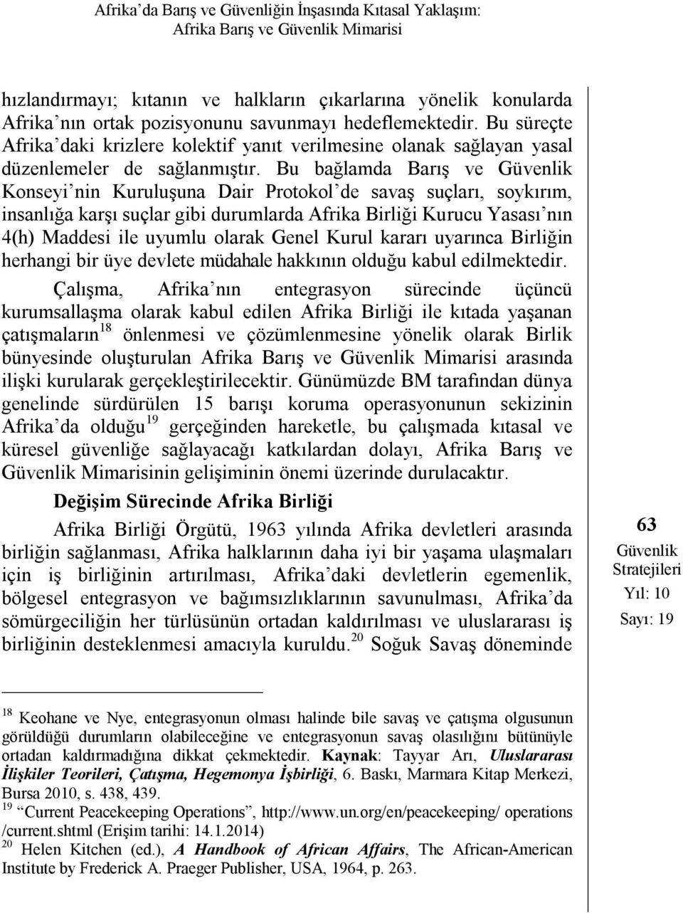 Bu bağlamda Barış ve Konseyi nin Kuruluşuna Dair Protokol de savaş suçları, soykırım, insanlığa karşı suçlar gibi durumlarda Afrika Birliği Kurucu Yasası nın 4(h) Maddesi ile uyumlu olarak Genel