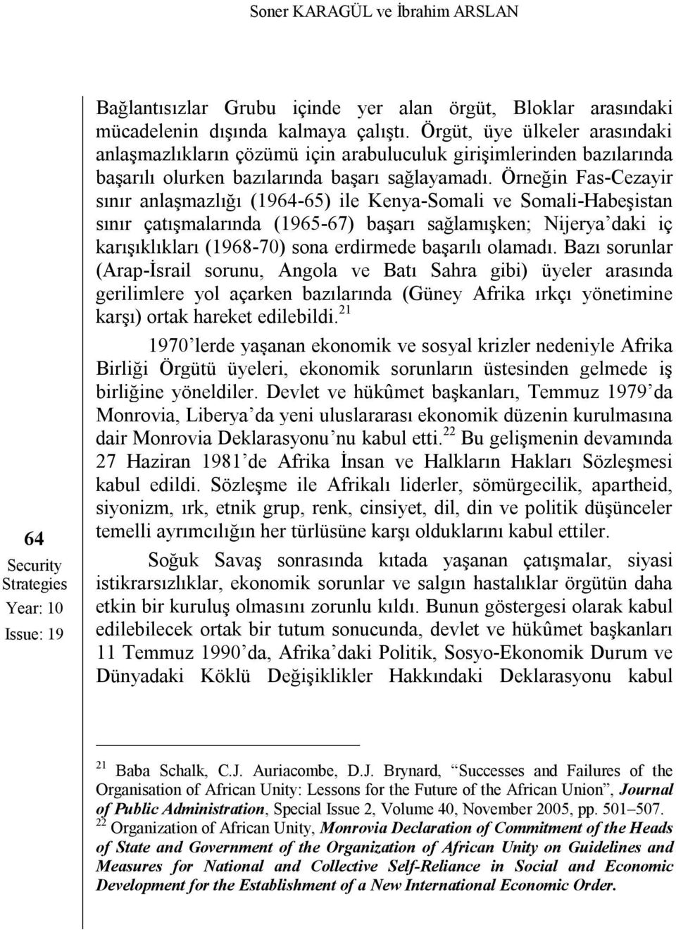 Örneğin Fas-Cezayir sınır anlaşmazlığı (1964-65) ile Kenya-Somali ve Somali-Habeşistan sınır çatışmalarında (1965-67) başarı sağlamışken; Nijerya daki iç karışıklıkları (1968-70) sona erdirmede