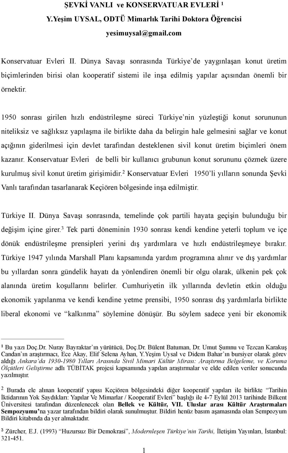 1950 sonrası girilen hızlı endüstrileşme süreci Türkiye nin yüzleştiği konut sorununun niteliksiz ve sağlıksız yapılaşma ile birlikte daha da belirgin hale gelmesini sağlar ve konut açığının