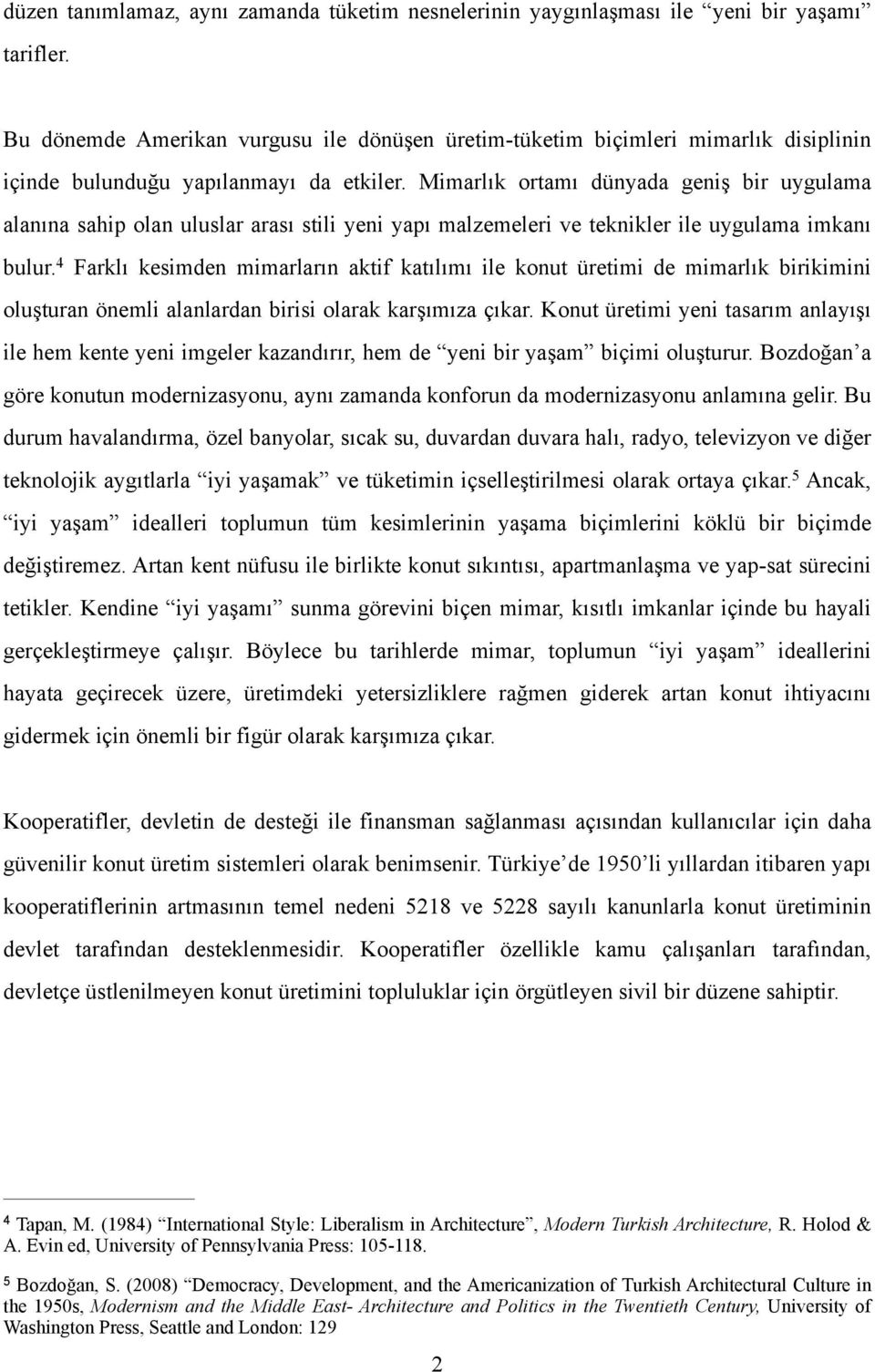 Mimarlık ortamı dünyada geniş bir uygulama alanına sahip olan uluslar arası stili yeni yapı malzemeleri ve teknikler ile uygulama imkanı bulur.