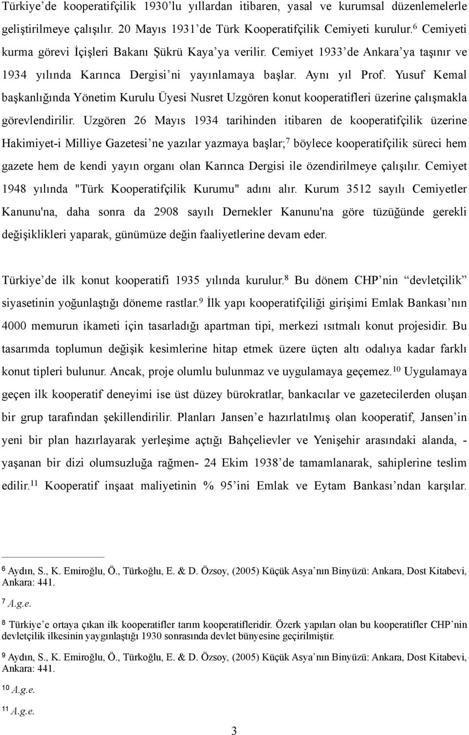 Yusuf Kemal başkanlığında Yönetim Kurulu Üyesi Nusret Uzgören konut kooperatifleri üzerine çalışmakla görevlendirilir.