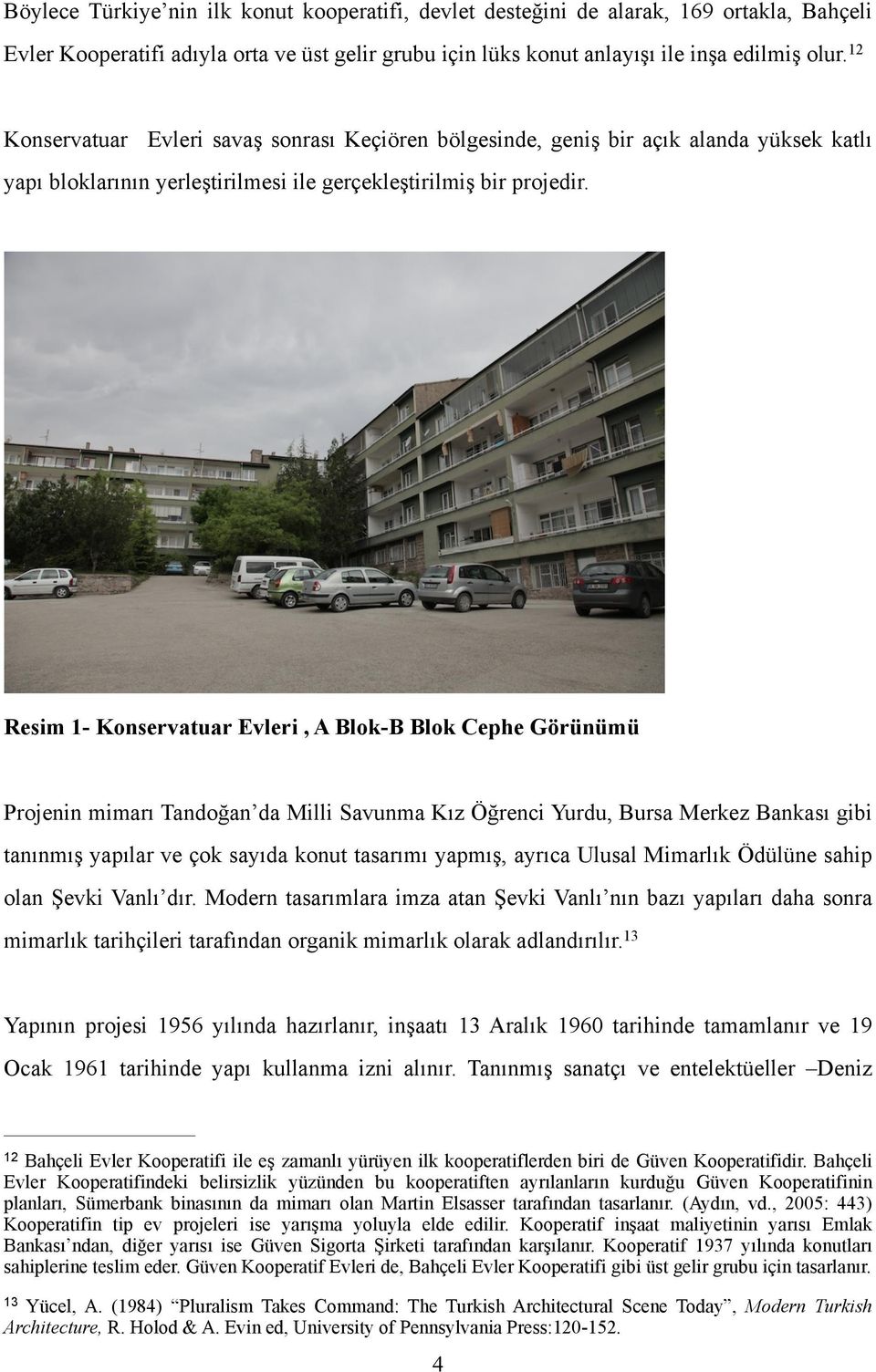 Resim 1- Konservatuar Evleri, A Blok-B Blok Cephe Görünümü Projenin mimarı Tandoğan da Milli Savunma Kız Öğrenci Yurdu, Bursa Merkez Bankası gibi tanınmış yapılar ve çok sayıda konut tasarımı yapmış,