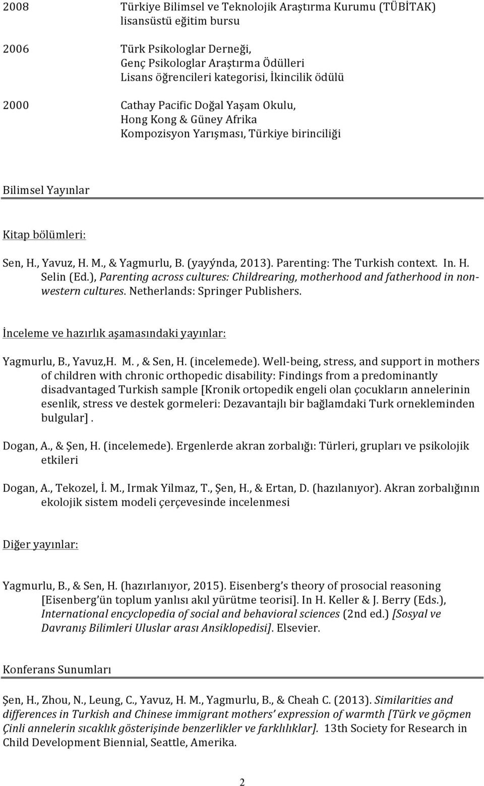 (yayýnda, 2013). Parenting: The Turkish context. In. H. Selin (Ed.), Parenting across cultures: Childrearing, motherhood and fatherhood in non- western cultures. Netherlands: Springer Publishers.