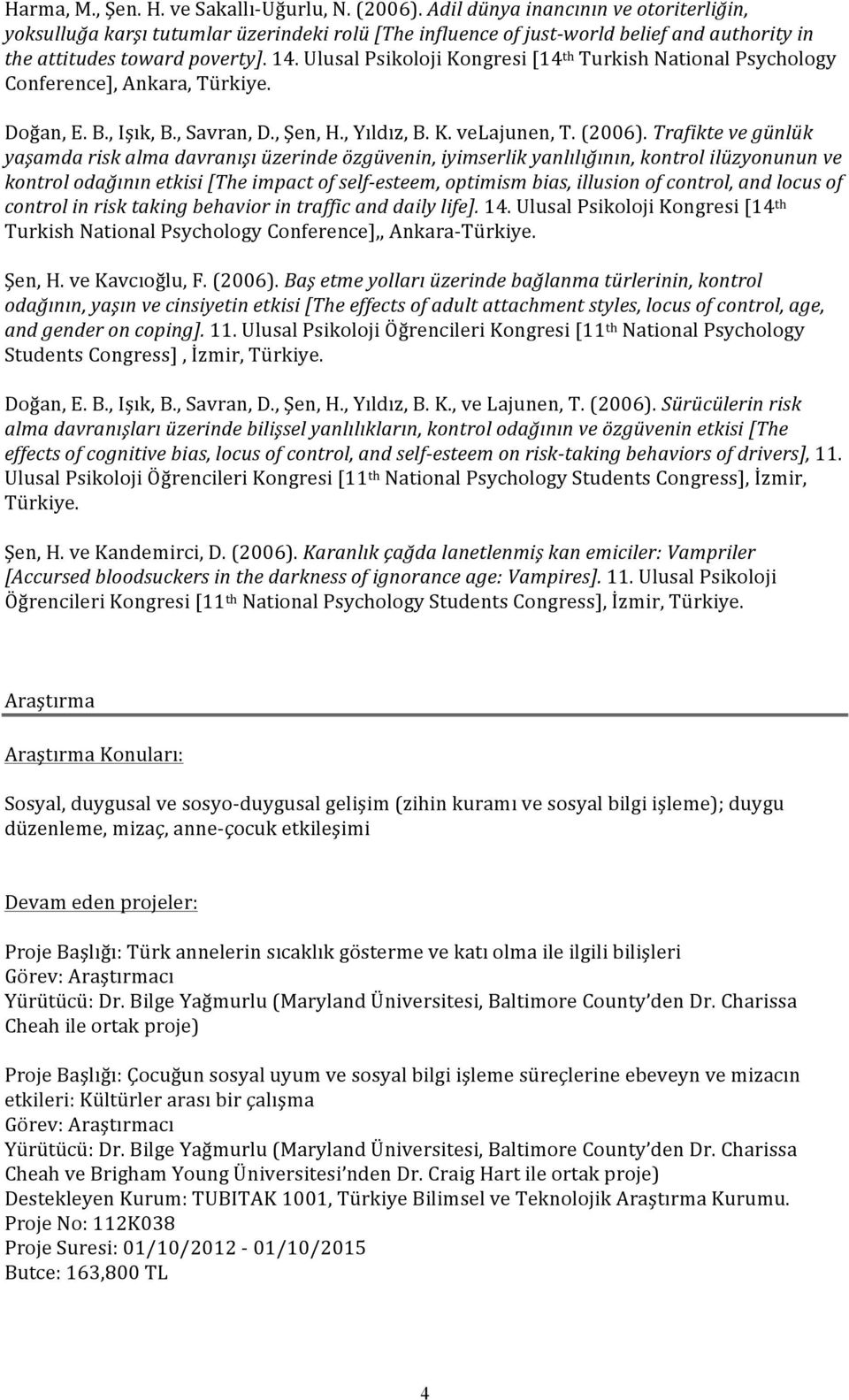 Ulusal Psikoloji Kongresi [14 th Turkish National Psychology Conference], Ankara, Türkiye. Doğan, E. B., Işık, B., Savran, D., Şen, H., Yıldız, B. K. velajunen, T. (2006).