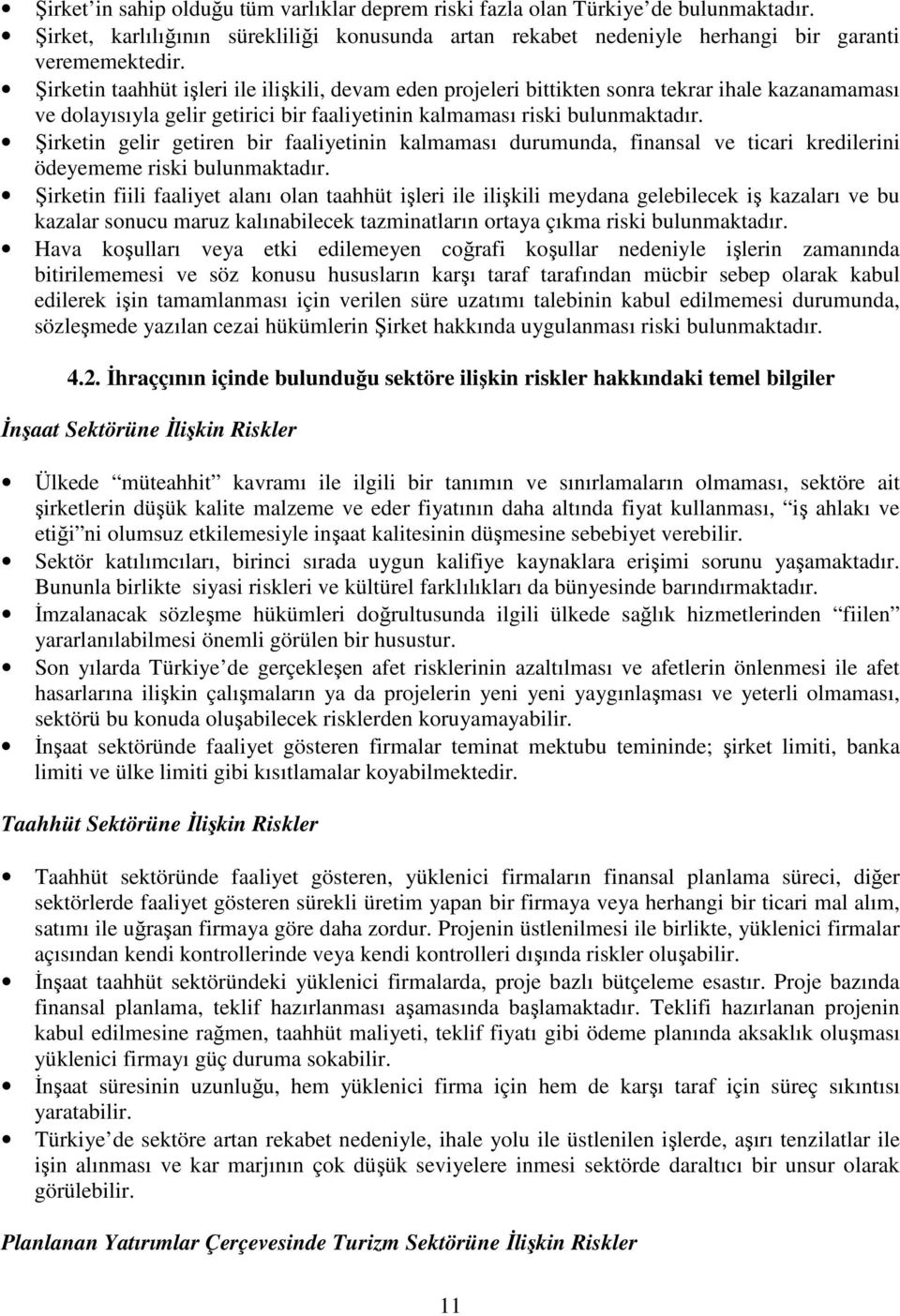 Şirketin gelir getiren bir faaliyetinin kalmaması durumunda, finansal ve ticari kredilerini ödeyememe riski bulunmaktadır.