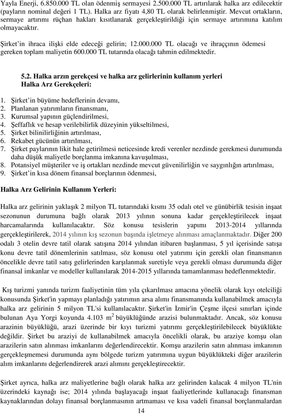 000 TL olacağı ve ihraççının ödemesi gereken toplam maliyetin 600.000 TL tutarında olacağı tahmin edilmektedir. 5.2.