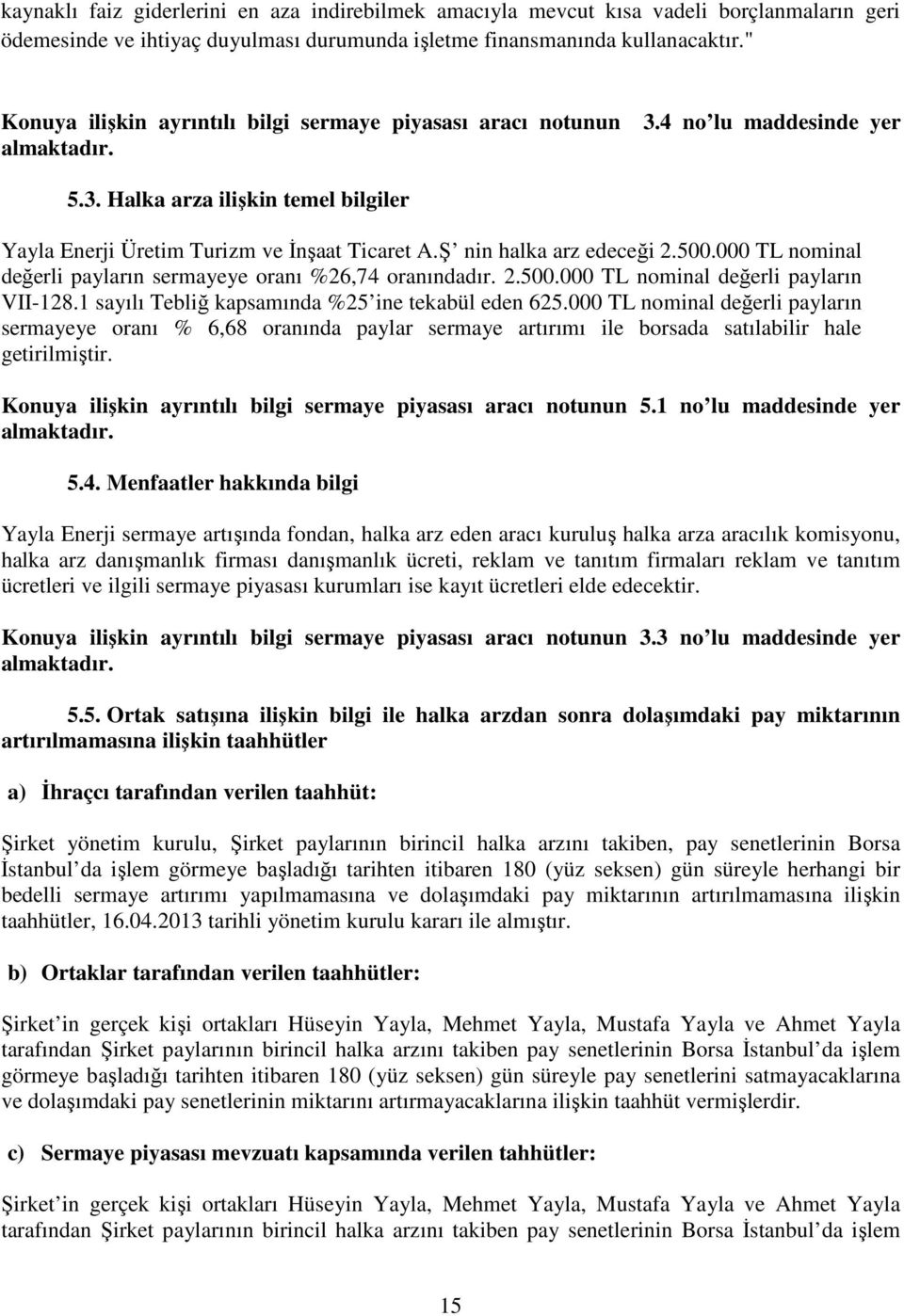 Ş nin halka arz edeceği 2.500.000 TL nominal değerli payların sermayeye oranı %26,74 oranındadır. 2.500.000 TL nominal değerli payların VII-128.1 sayılı Tebliğ kapsamında %25 ine tekabül eden 625.