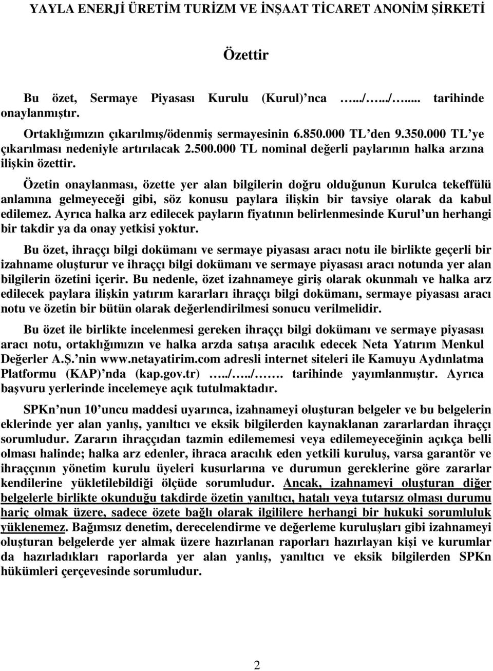 Özetin onaylanması, özette yer alan bilgilerin doğru olduğunun Kurulca tekeffülü anlamına gelmeyeceği gibi, söz konusu paylara ilişkin bir tavsiye olarak da kabul edilemez.