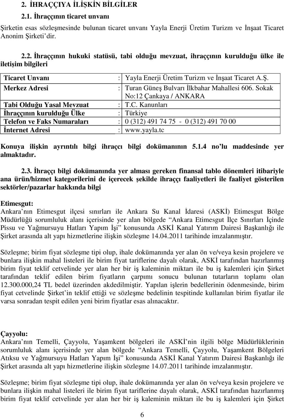 Kanunları : Türkiye Tabi Olduğu Yasal Mevzuat İhraççının kurulduğu Ülke Telefon ve Faks Numaraları : 0 (312) 491 74 75-0 (312) 491 70 00 İnternet Adresi : www.yayla.