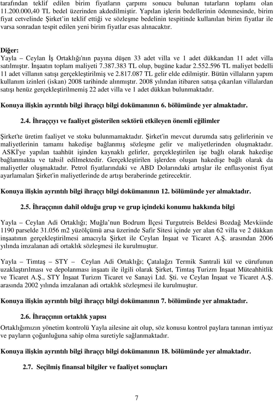 fiyatlar esas alınacaktır. Diğer: Yayla Ceylan İş Ortaklığı'nın payına düşen 33 adet villa ve 1 adet dükkandan 11 adet villa satılmıştır. İnşaatın toplam maliyeti 7.387.383 TL olup, bugüne kadar 2.