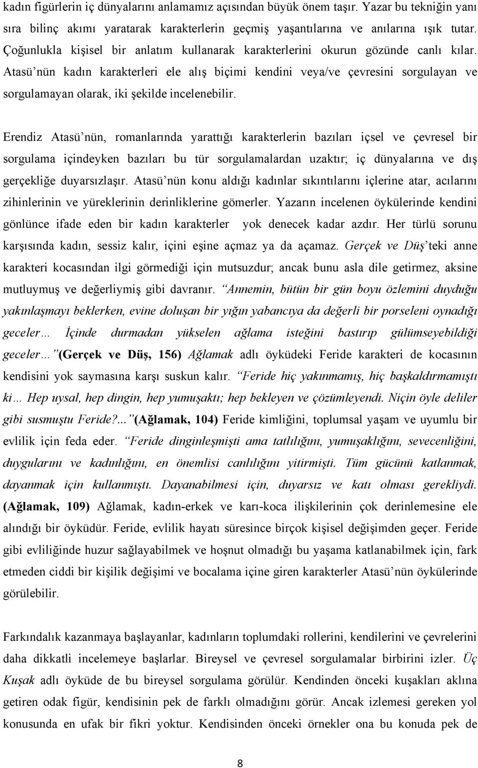 Atasü nün kadın karakterleri ele alış biçimi kendini veya/ve çevresini sorgulayan ve sorgulamayan olarak, iki şekilde incelenebilir.