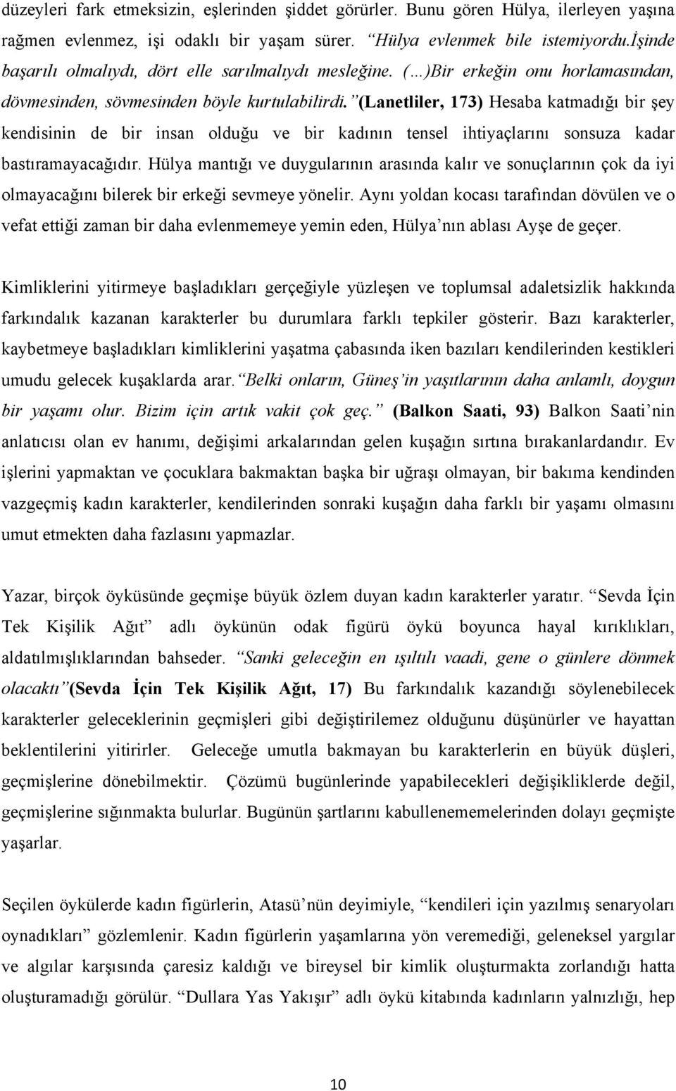 (Lanetliler, 173) Hesaba katmadığı bir şey kendisinin de bir insan olduğu ve bir kadının tensel ihtiyaçlarını sonsuza kadar bastıramayacağıdır.