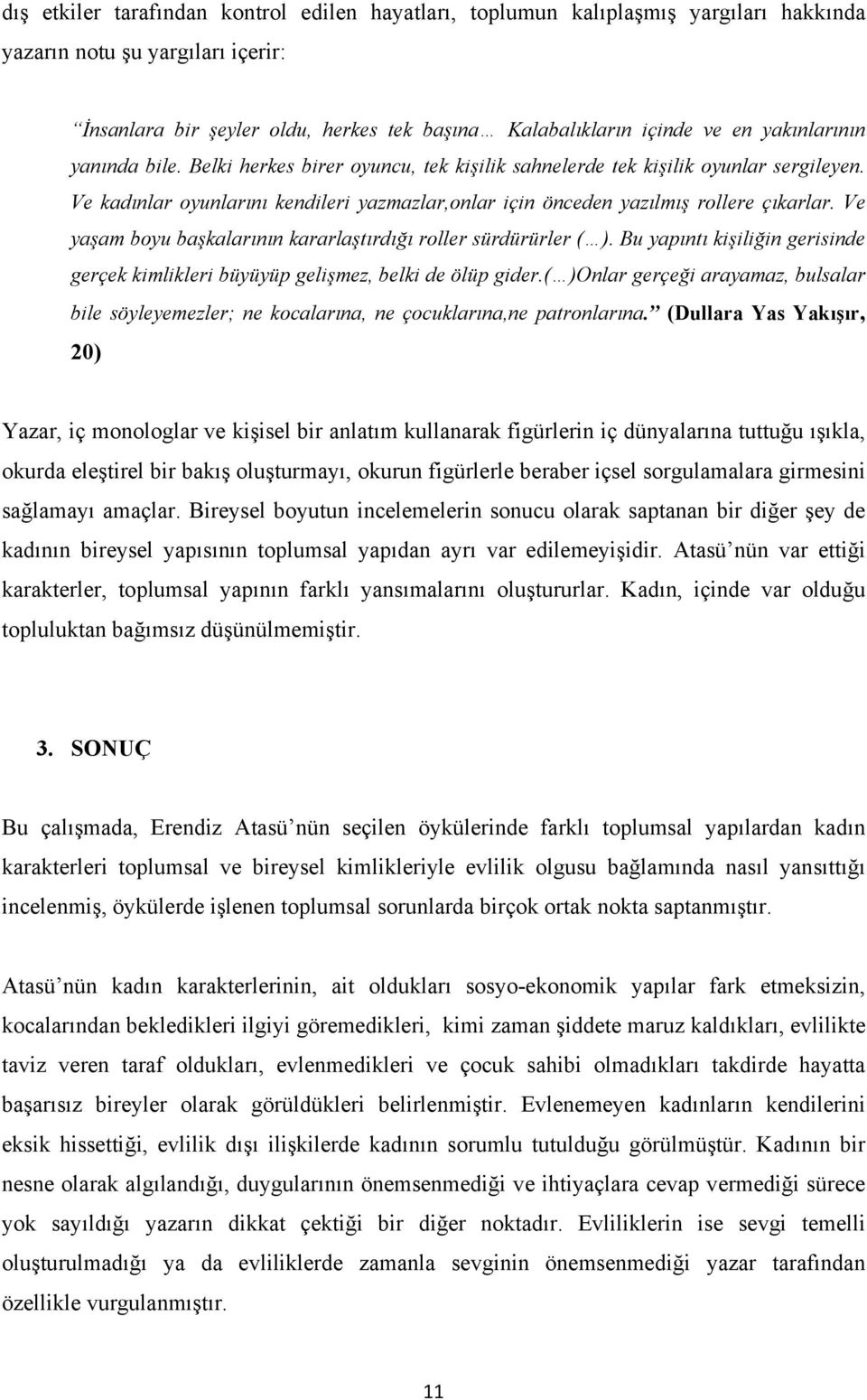 Ve yaşam boyu başkalarının kararlaştırdığı roller sürdürürler ( ). Bu yapıntı kişiliğin gerisinde gerçek kimlikleri büyüyüp gelişmez, belki de ölüp gider.