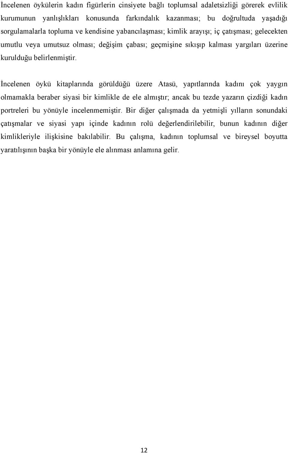 İncelenen öykü kitaplarında görüldüğü üzere Atasü, yapıtlarında kadını çok yaygın olmamakla beraber siyasi bir kimlikle de ele almıştır; ancak bu tezde yazarın çizdiği kadın portreleri bu yönüyle