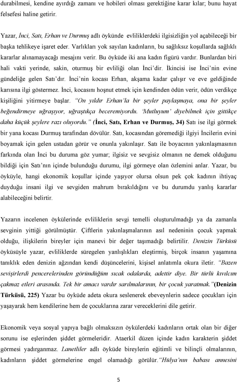 Varlıkları yok sayılan kadınların, bu sağlıksız koşullarda sağlıklı kararlar alınamayacağı mesajını verir. Bu öyküde iki ana kadın figürü vardır.