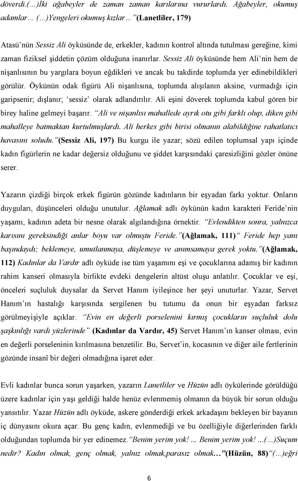 olduğuna inanırlar. Sessiz Ali öyküsünde hem Ali nin hem de nişanlısının bu yargılara boyun eğdikleri ve ancak bu takdirde toplumda yer edinebildikleri görülür.