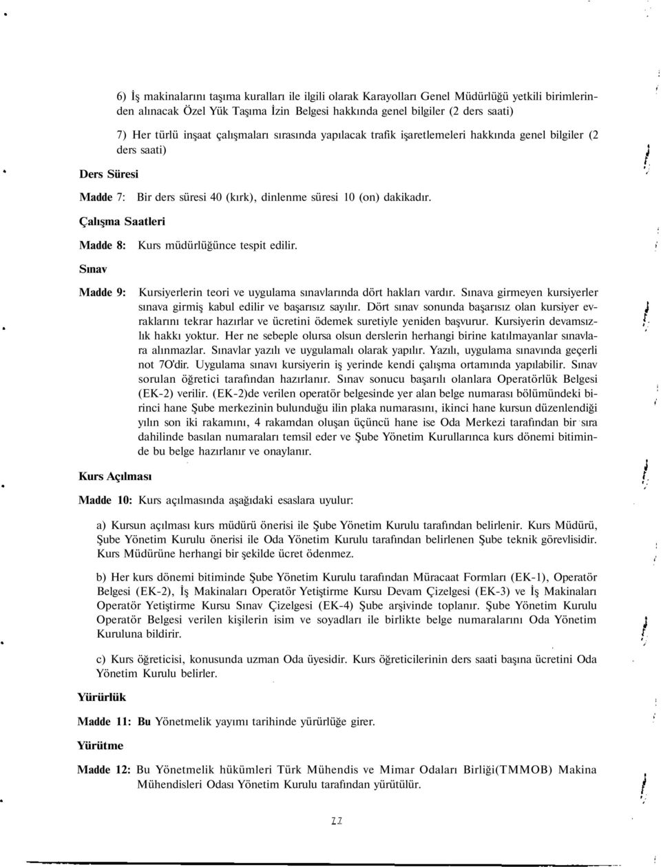 Çalışma Saatleri Madde 8: Kurs müdürlüğünce tespit edilir. Sınav Madde 9: Kursiyerlerin teori ve uygulama sınavlarında dört hakları vardır.