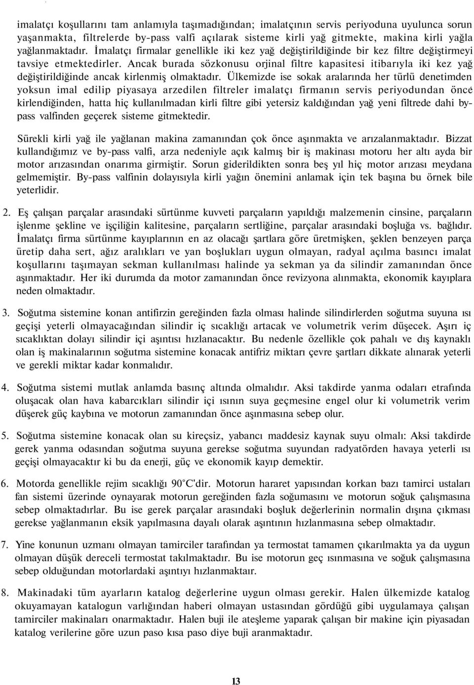 Ancak burada sözkonusu orjinal filtre kapasitesi itibarıyla iki kez yağ değiştirildiğinde ancak kirlenmiş olmaktadır.