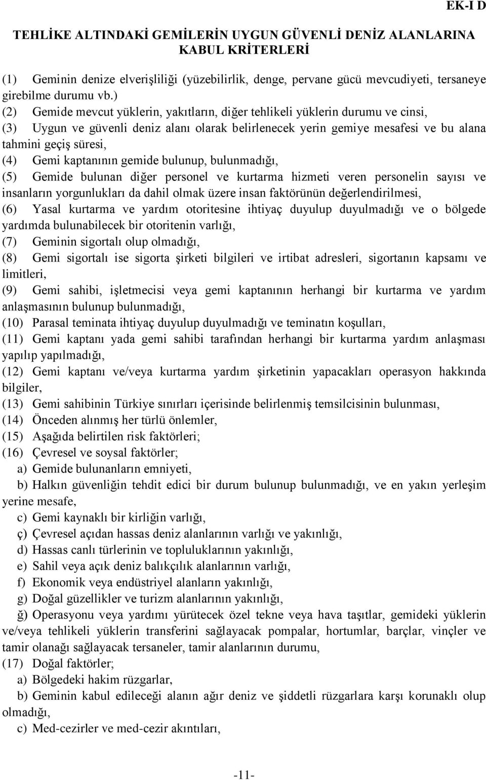 Gemi kaptanının gemide bulunup, bulunmadığı, (5) Gemide bulunan diğer personel ve kurtarma hizmeti veren personelin sayısı ve insanların yorgunlukları da dahil olmak üzere insan faktörünün