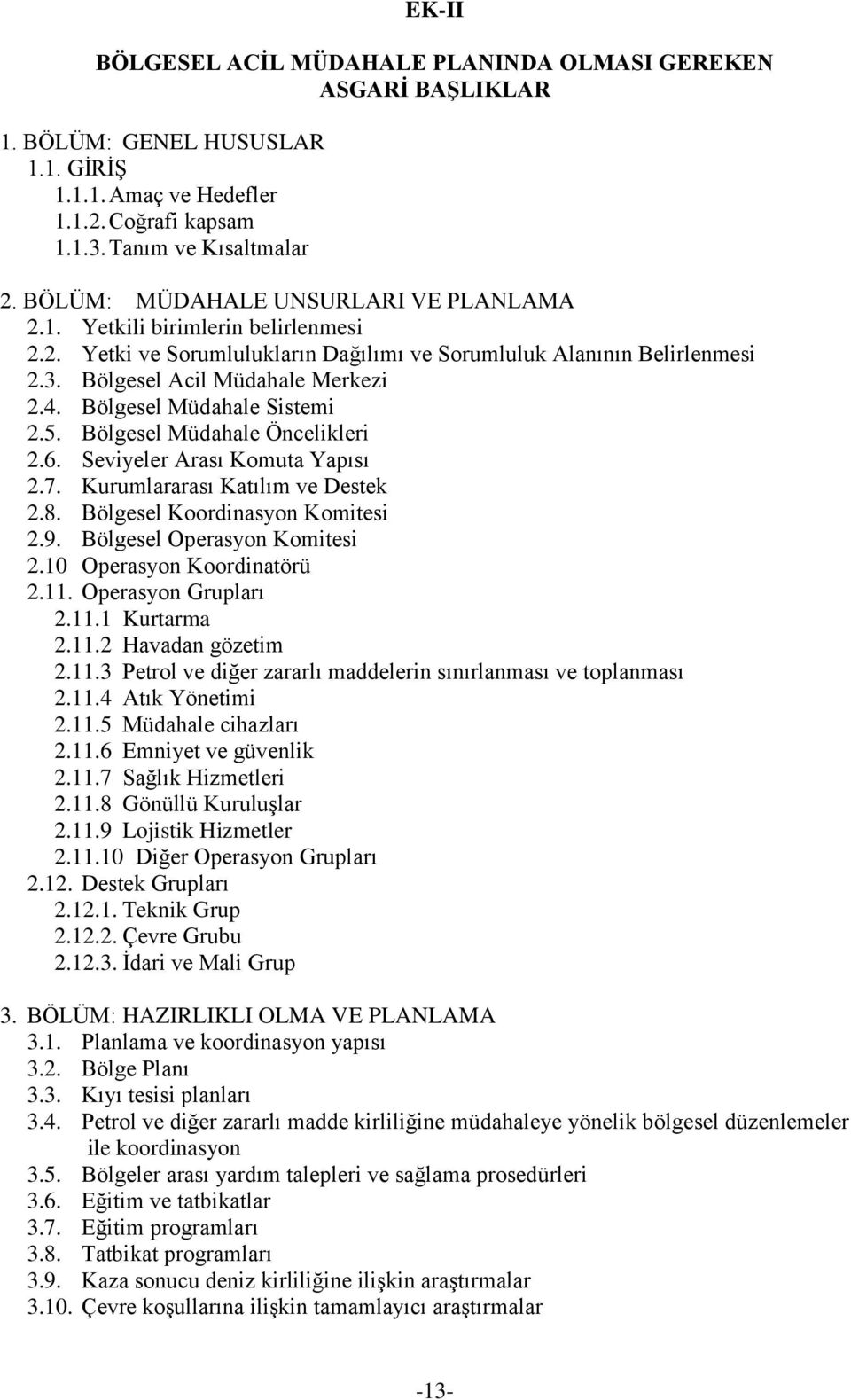 Bölgesel Müdahale Sistemi 2.5. Bölgesel Müdahale Öncelikleri 2.6. Seviyeler Arası Komuta Yapısı 2.7. Kurumlararası Katılım ve Destek 2.8. Bölgesel Koordinasyon Komitesi 2.9.