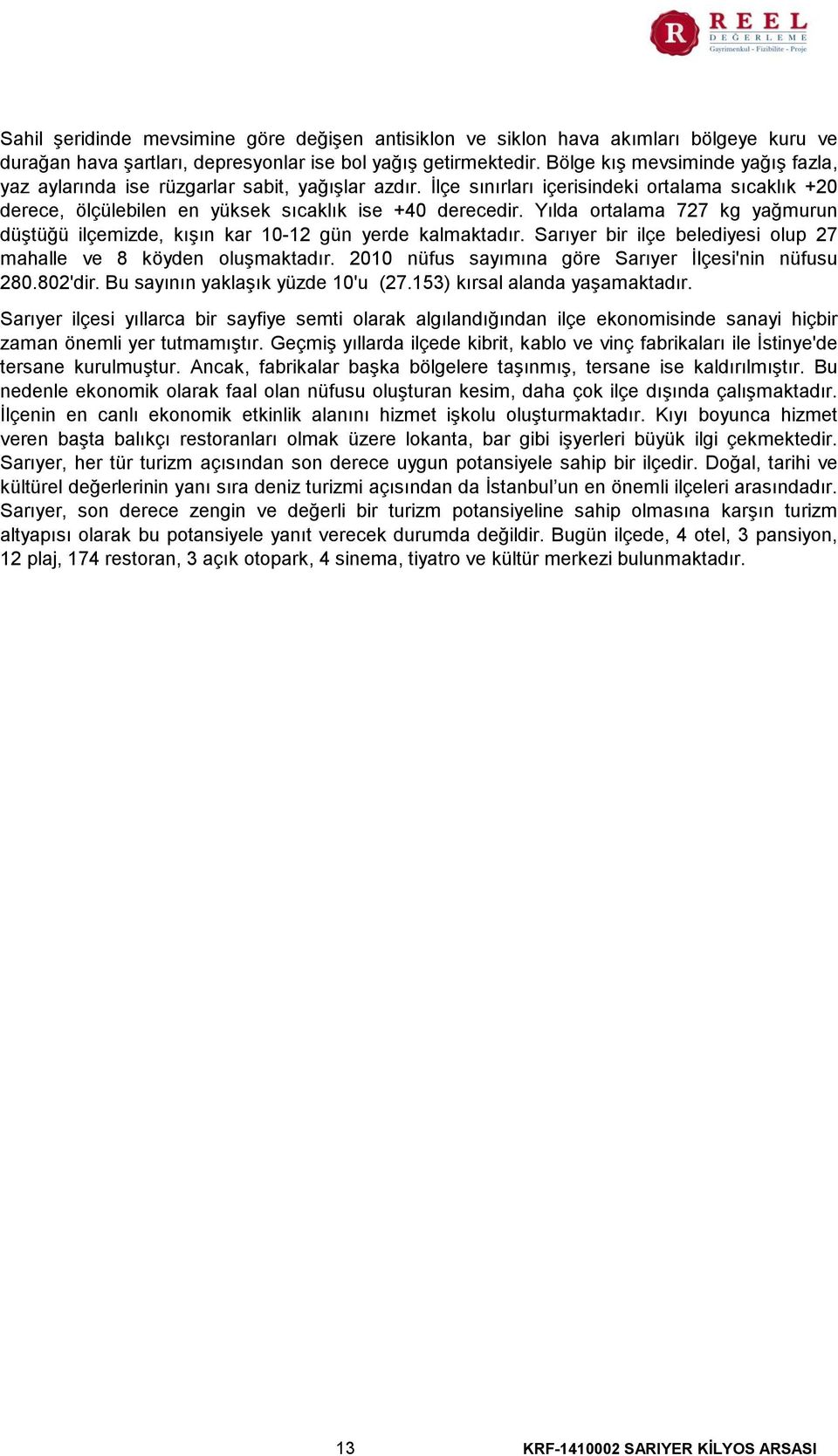 Yılda ortalama 727 kg yağmurun düştüğü ilçemizde, kışın kar 10-12 gün yerde kalmaktadır. Sarıyer bir ilçe belediyesi olup 27 mahalle ve 8 köyden oluşmaktadır.