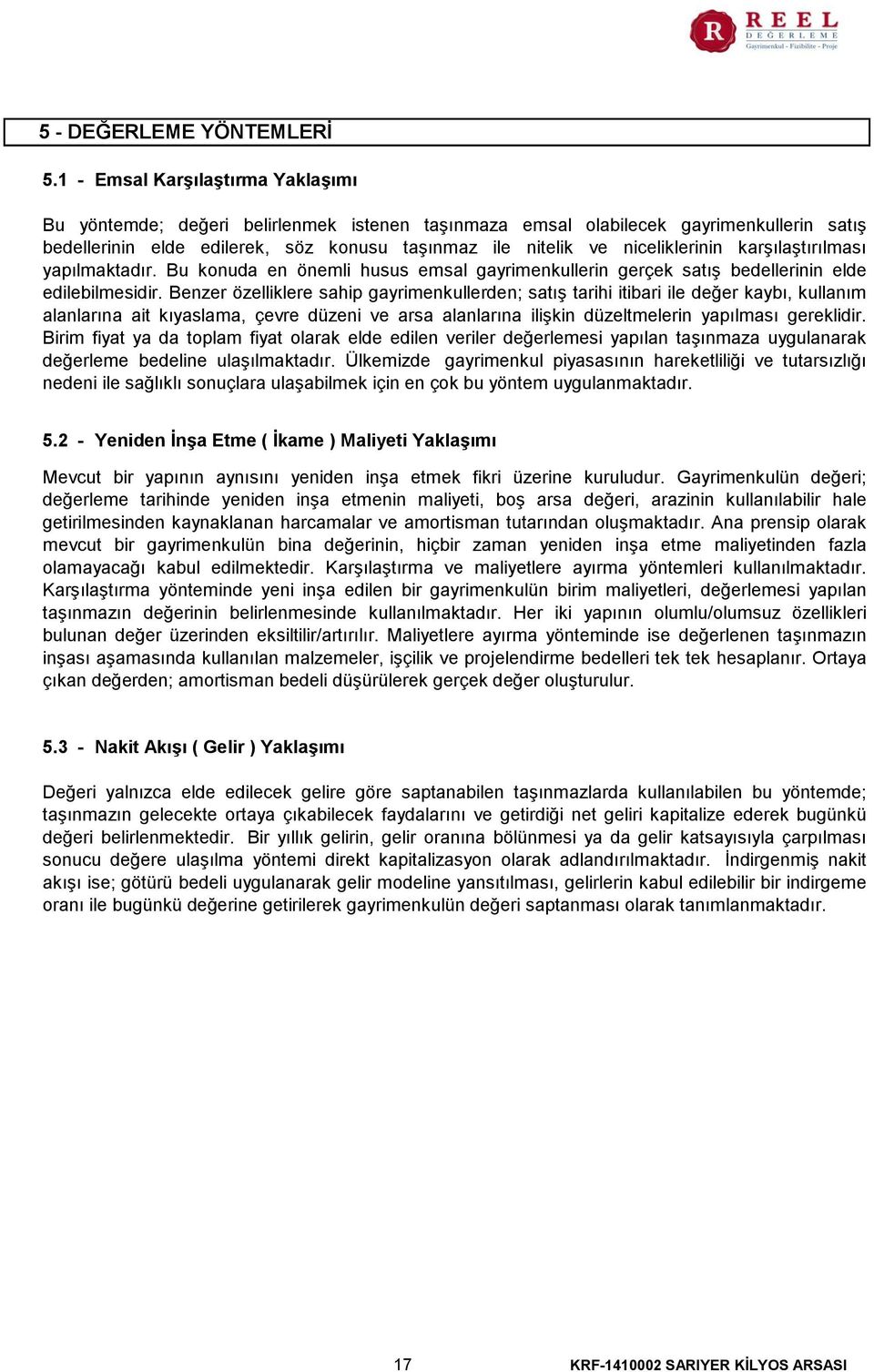 niceliklerinin karşılaştırılması yapılmaktadır. Bu konuda en önemli husus emsal gayrimenkullerin gerçek satış bedellerinin elde edilebilmesidir.