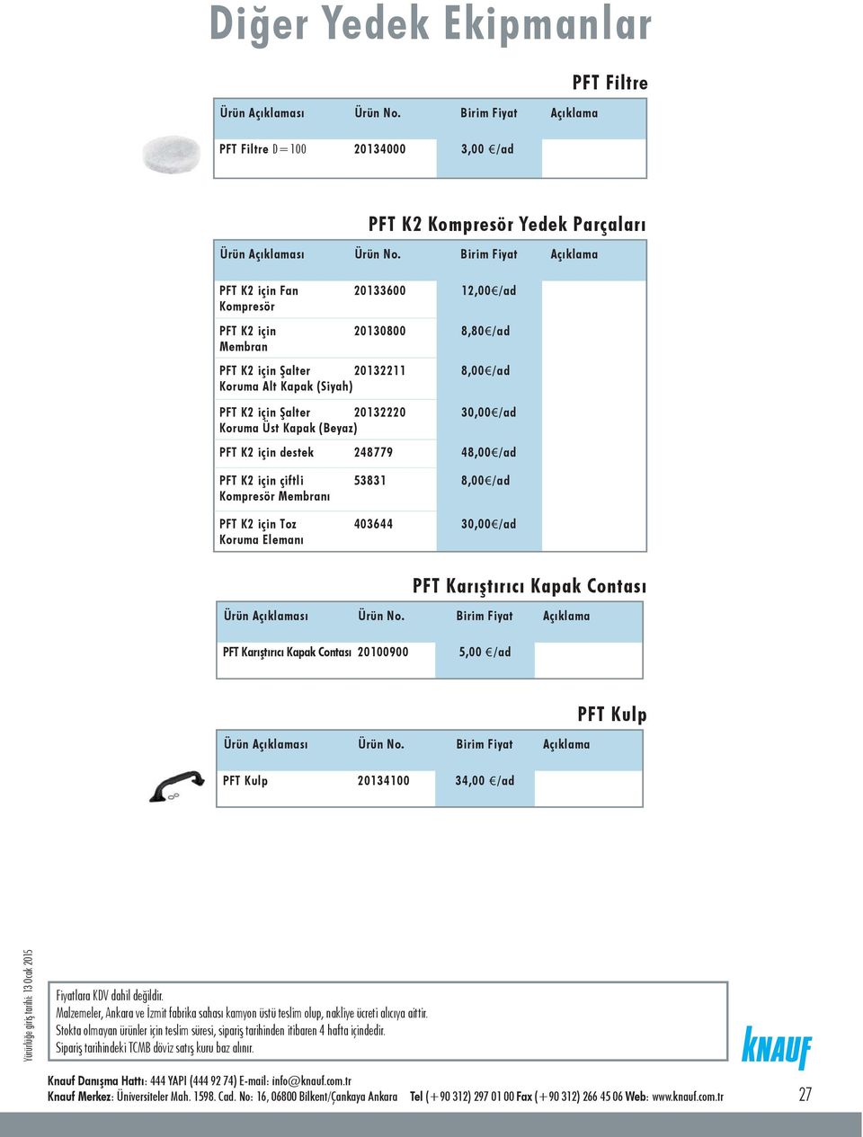 Üst Kapak (Beyaz) PFT K2 için destek 248779 48,00 /ad PFT K2 için çiftli Kompresör Membranı PFT K2 için Toz Koruma Elemanı 53831 8,00